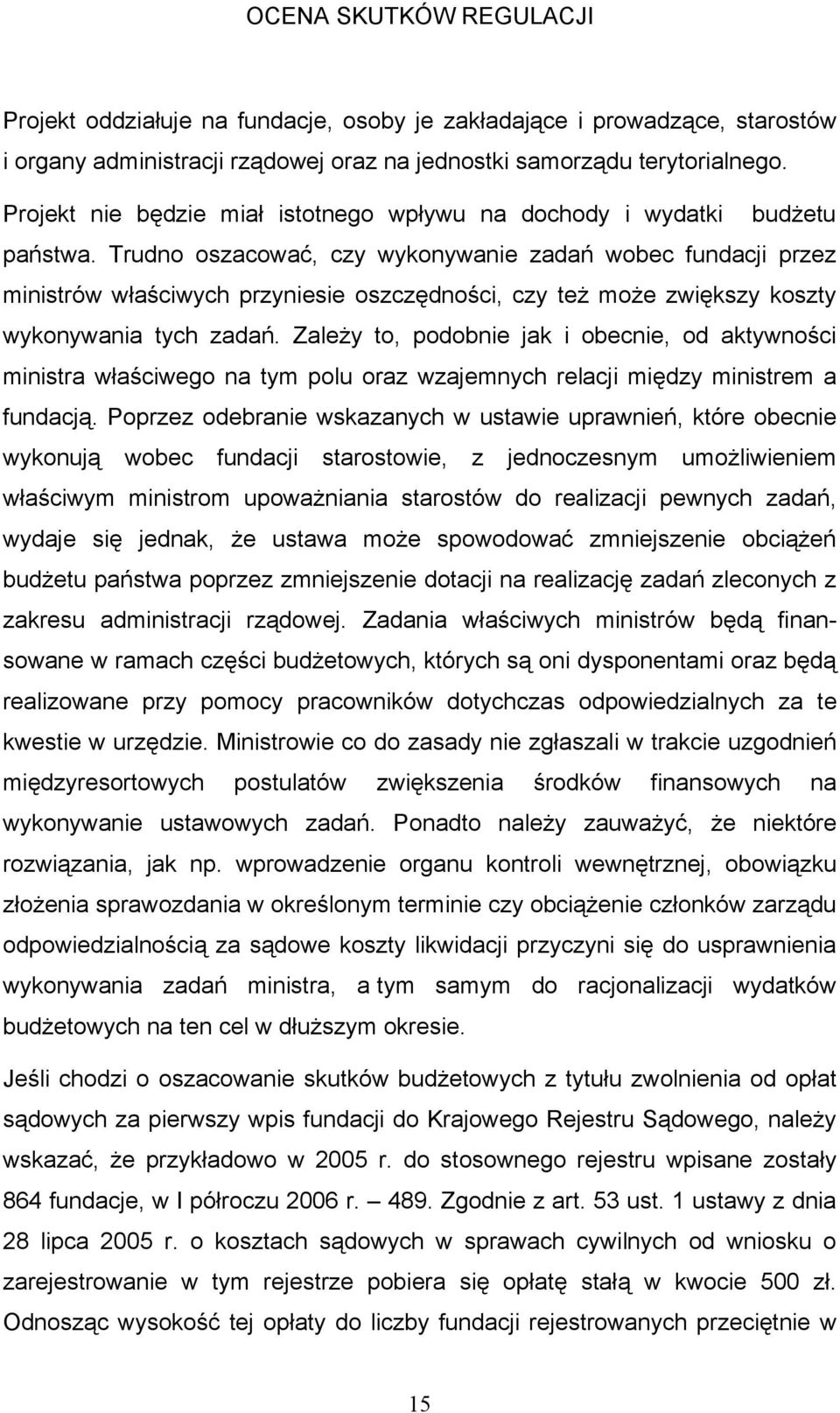 Trudno oszacować, czy wykonywanie zadań wobec fundacji przez ministrów właściwych przyniesie oszczędności, czy też może zwiększy koszty wykonywania tych zadań.