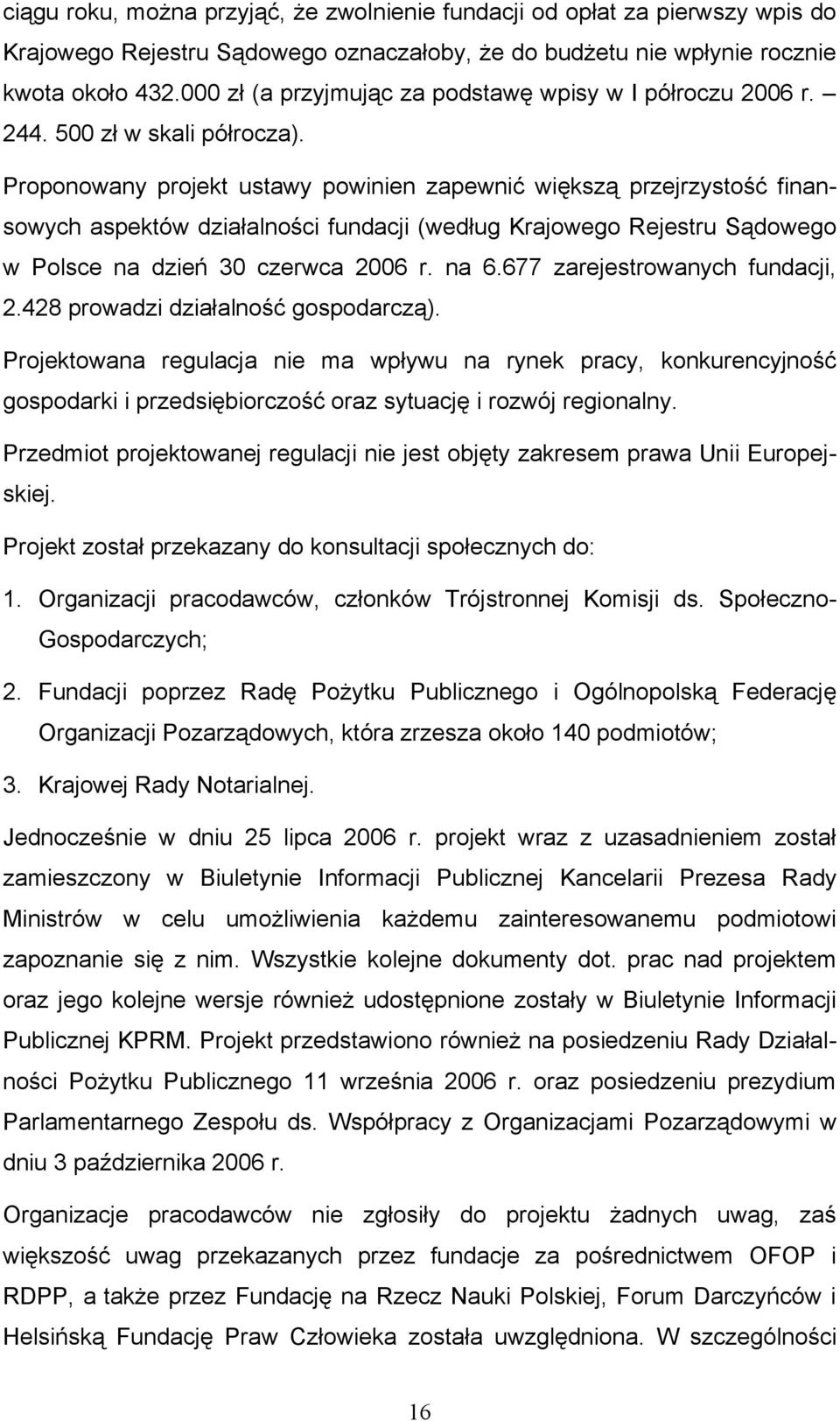 Proponowany projekt ustawy powinien zapewnić większą przejrzystość finansowych aspektów działalności fundacji (według Krajowego Rejestru Sądowego w Polsce na dzień 30 czerwca 2006 r. na 6.