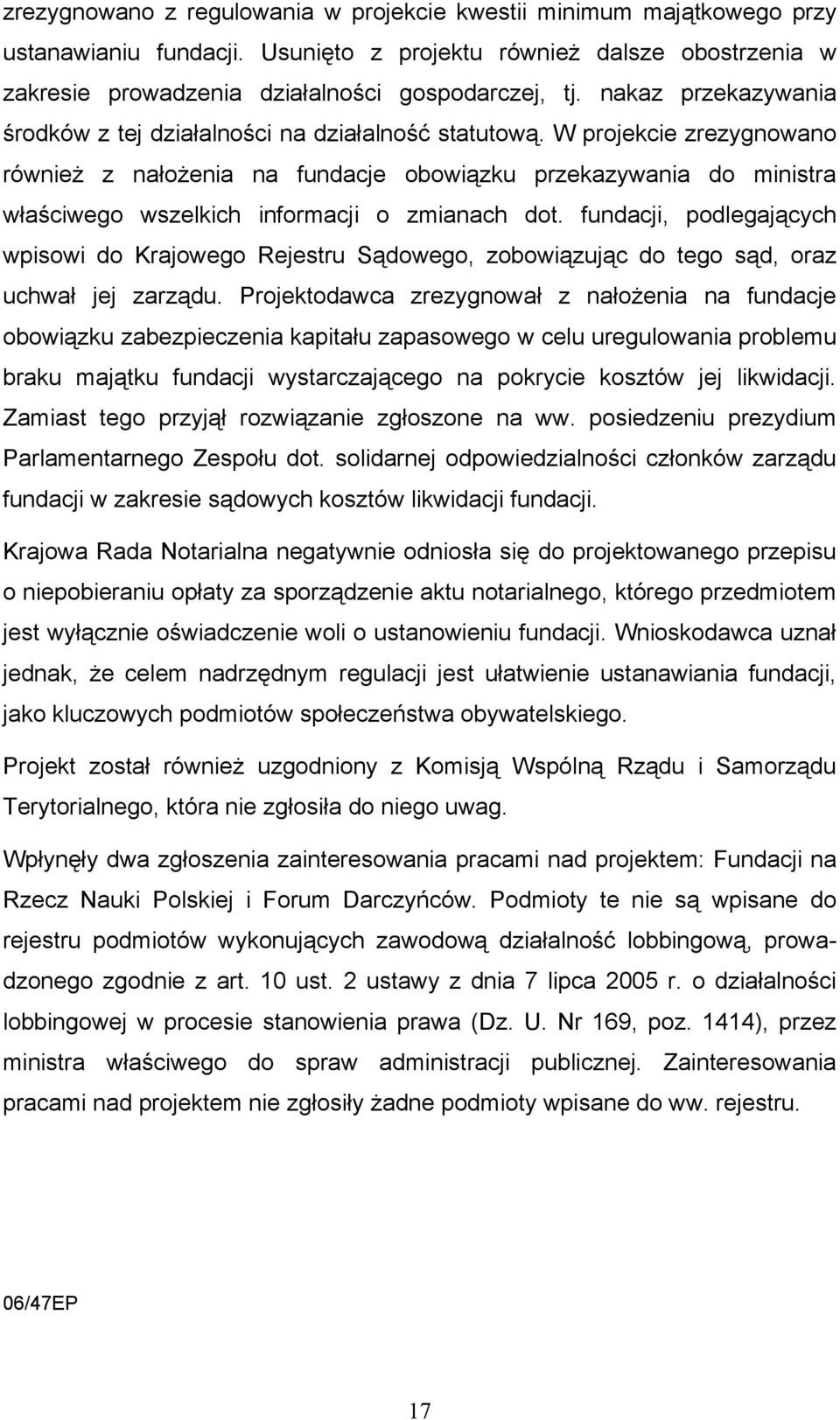 W projekcie zrezygnowano również z nałożenia na fundacje obowiązku przekazywania do ministra właściwego wszelkich informacji o zmianach dot.