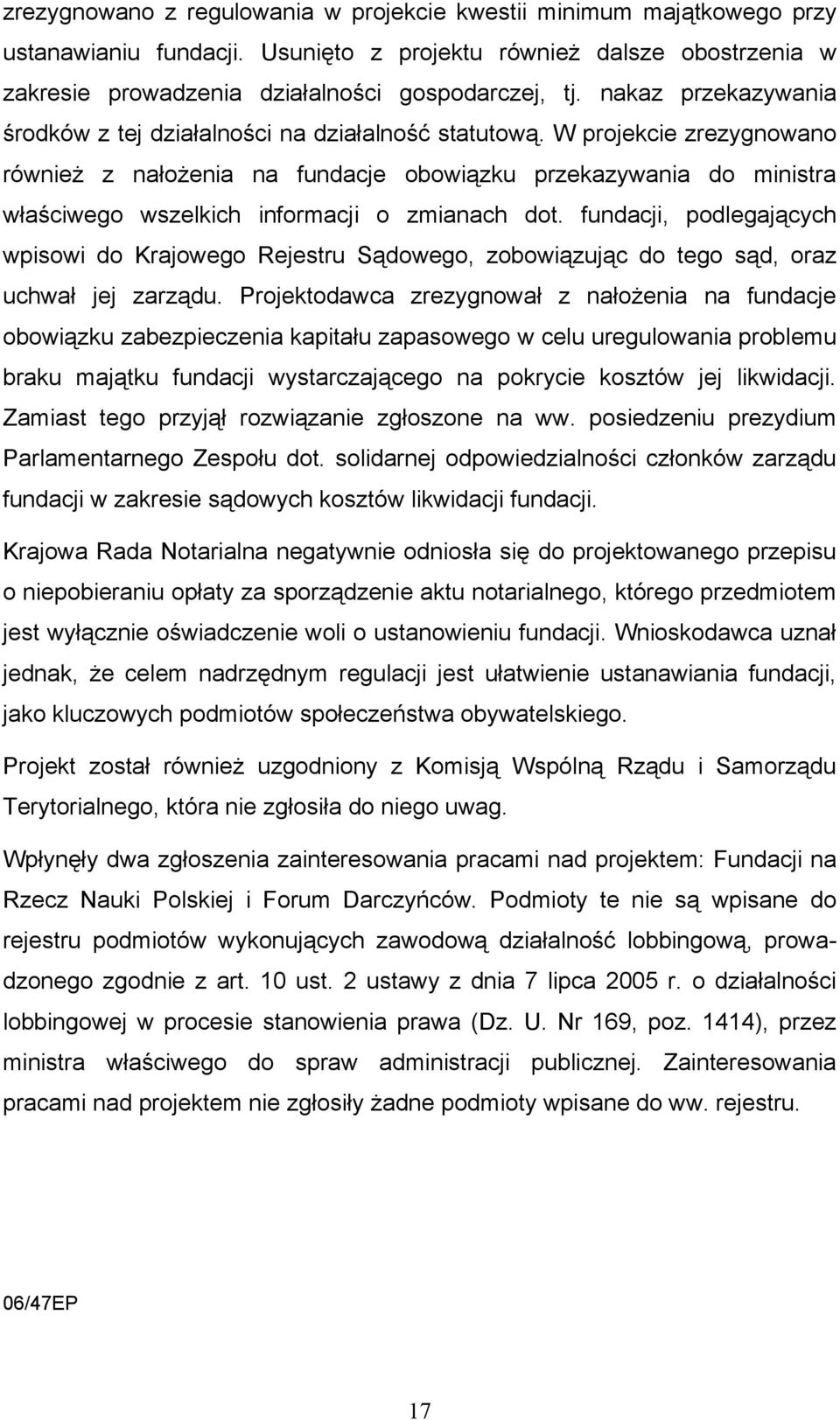 W projekcie zrezygnowano również z nałożenia na fundacje obowiązku przekazywania do ministra właściwego wszelkich informacji o zmianach dot.