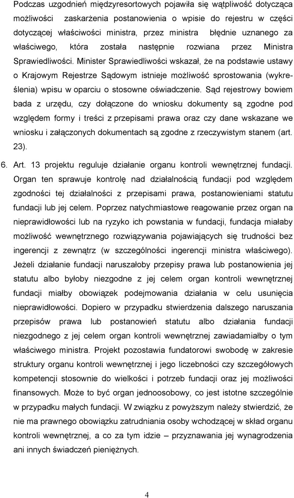 Minister Sprawiedliwości wskazał, że na podstawie ustawy o Krajowym Rejestrze Sądowym istnieje możliwość sprostowania (wykreślenia) wpisu w oparciu o stosowne oświadczenie.