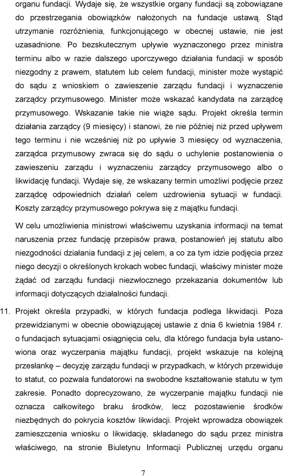 Po bezskutecznym upływie wyznaczonego przez ministra terminu albo w razie dalszego uporczywego działania fundacji w sposób niezgodny z prawem, statutem lub celem fundacji, minister może wystąpić do