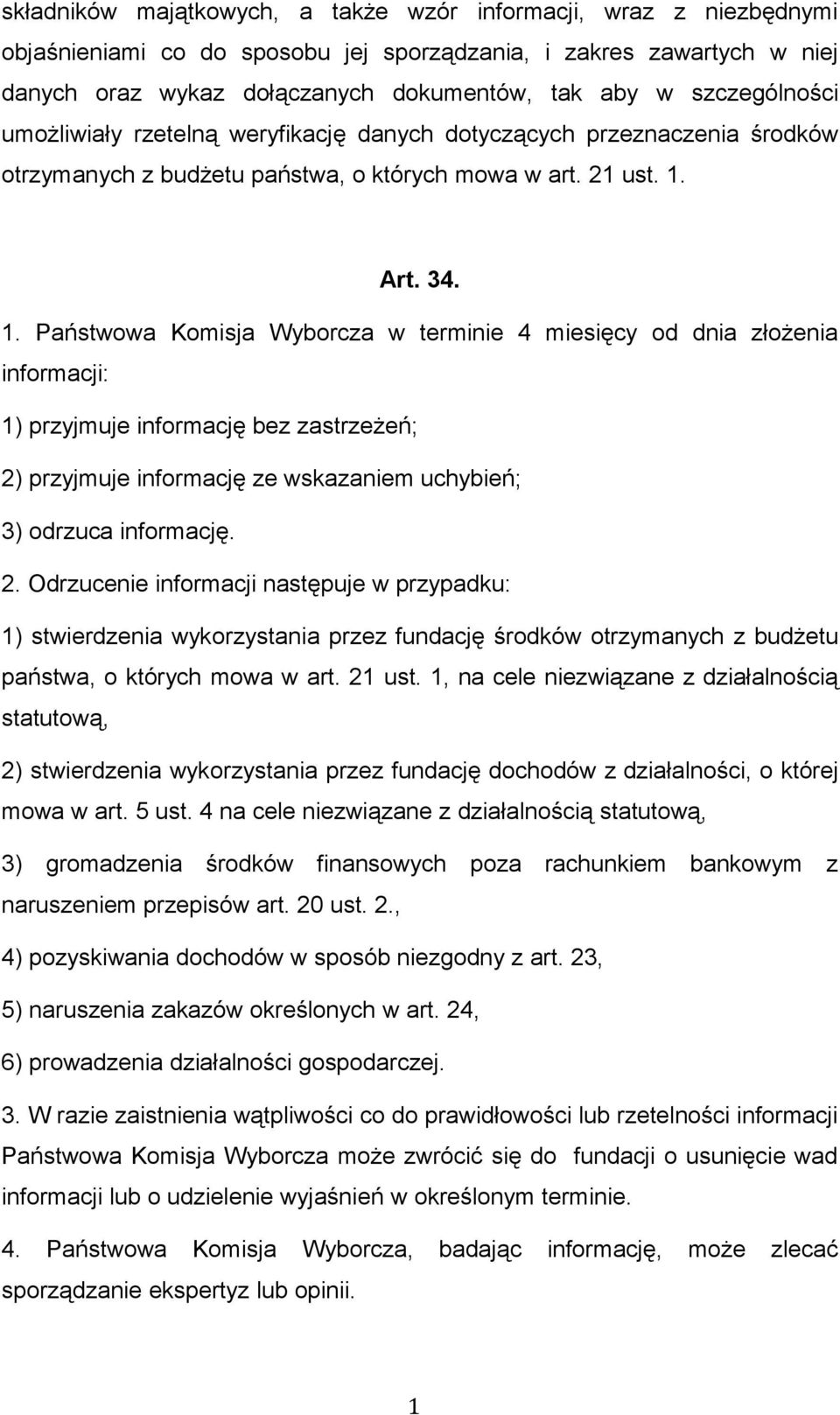 Art. 34. 1. Państwowa Komisja Wyborcza w terminie 4 miesięcy od dnia złożenia informacji: 1) przyjmuje informację bez zastrzeżeń; 2) przyjmuje informację ze wskazaniem uchybień; 3) odrzuca informację.