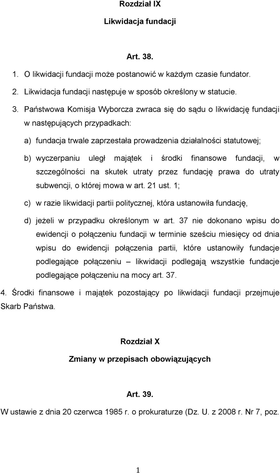 Państwowa Komisja Wyborcza zwraca się do sądu o likwidację fundacji w następujących przypadkach: a) fundacja trwale zaprzestała prowadzenia działalności statutowej; b) wyczerpaniu uległ majątek i