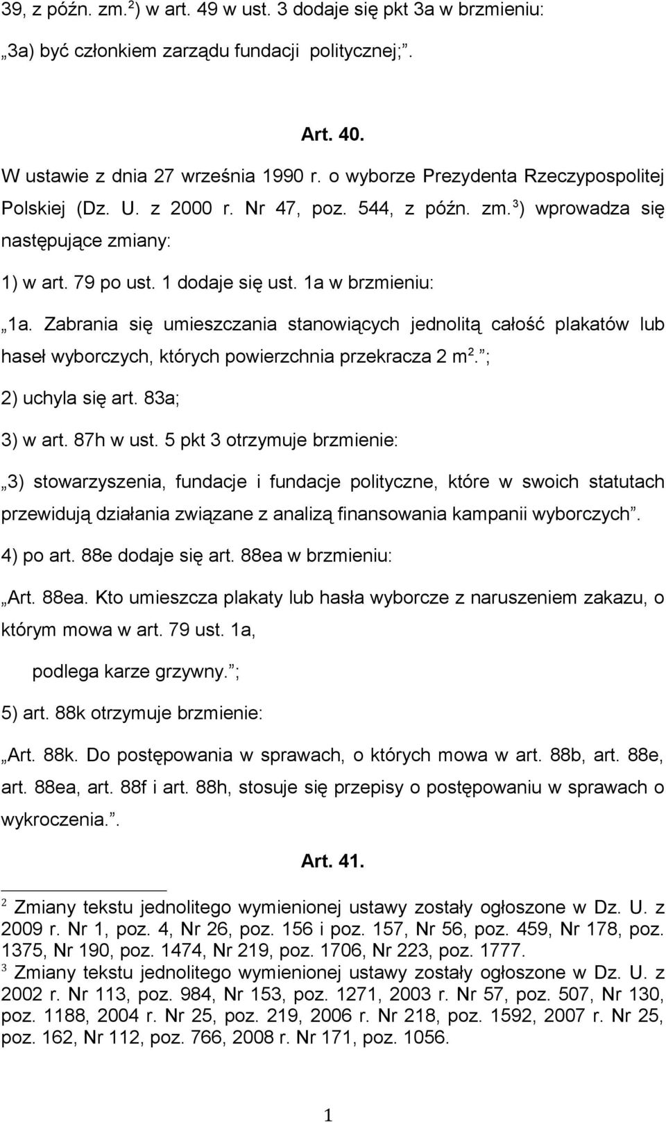 Zabrania się umieszczania stanowiących jednolitą całość plakatów lub haseł wyborczych, których powierzchnia przekracza 2 m 2. ; 2) uchyla się art. 83a; 3) w art. 87h w ust.