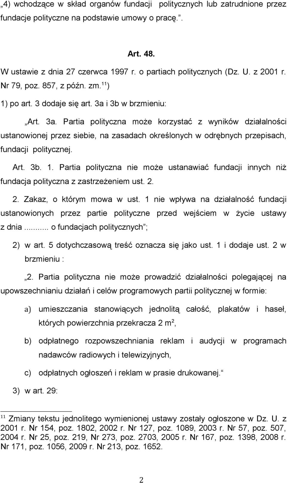 i 3b w brzmieniu: Art. 3a. Partia polityczna może korzystać z wyników działalności ustanowionej przez siebie, na zasadach określonych w odrębnych przepisach, fundacji politycznej. Art. 3b. 1.