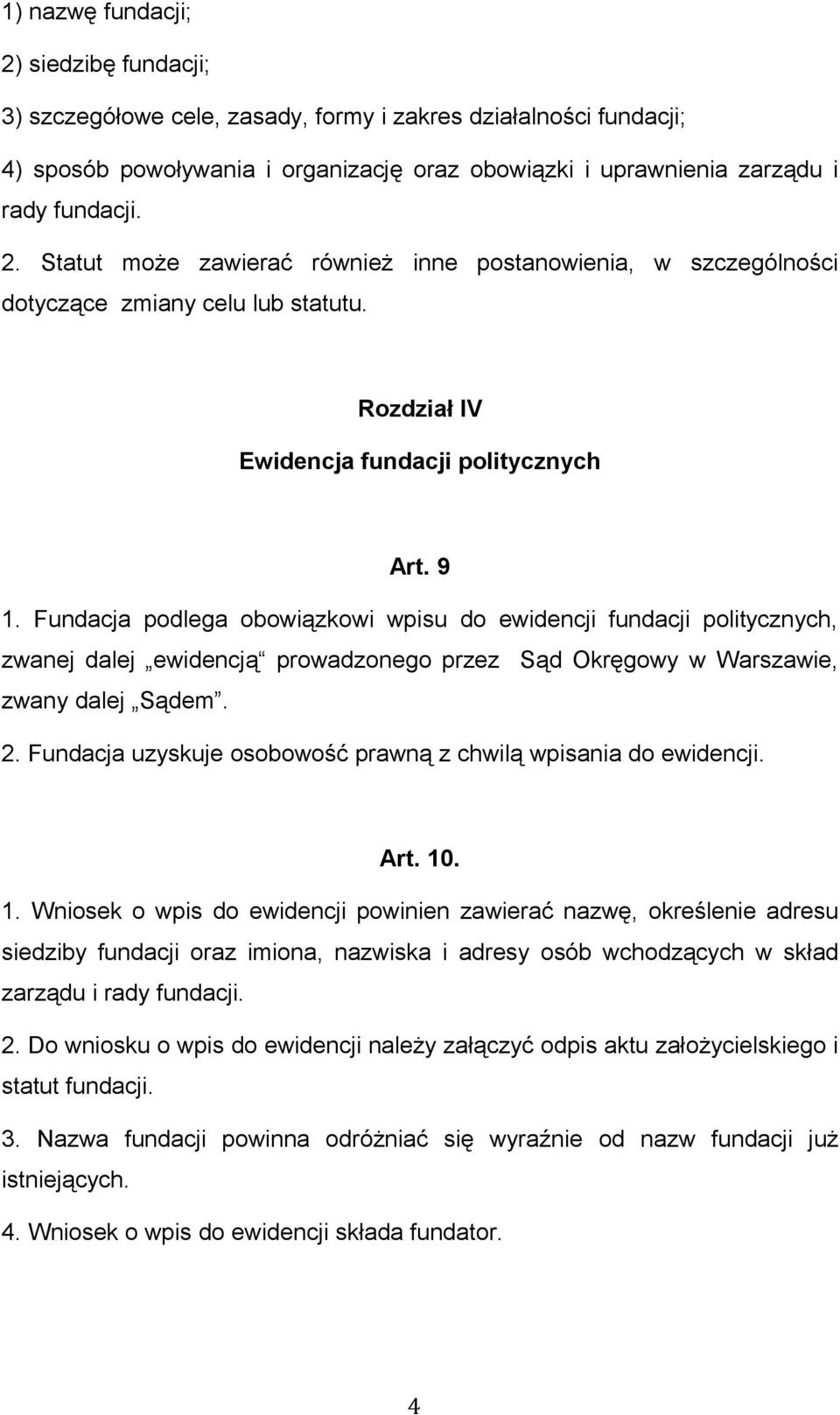 Fundacja podlega obowiązkowi wpisu do ewidencji fundacji politycznych, zwanej dalej ewidencją prowadzonego przez Sąd Okręgowy w Warszawie, zwany dalej Sądem. 2.