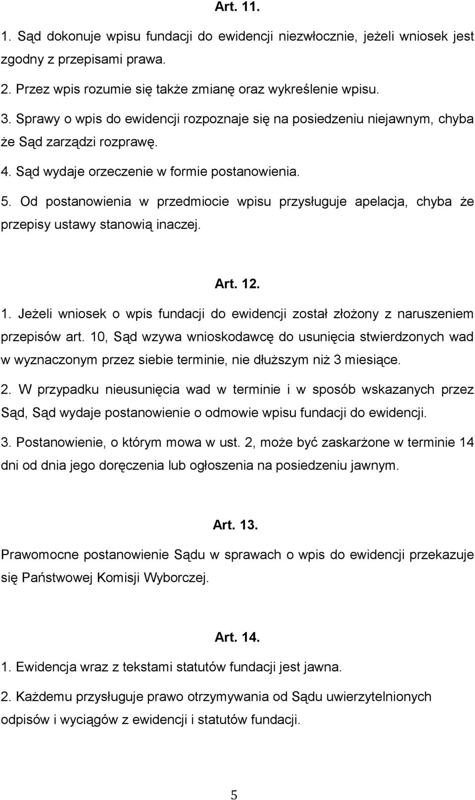 Od postanowienia w przedmiocie wpisu przysługuje apelacja, chyba że przepisy ustawy stanowią inaczej. Art. 12. 1. Jeżeli wniosek o wpis fundacji do ewidencji został złożony z naruszeniem przepisów art.