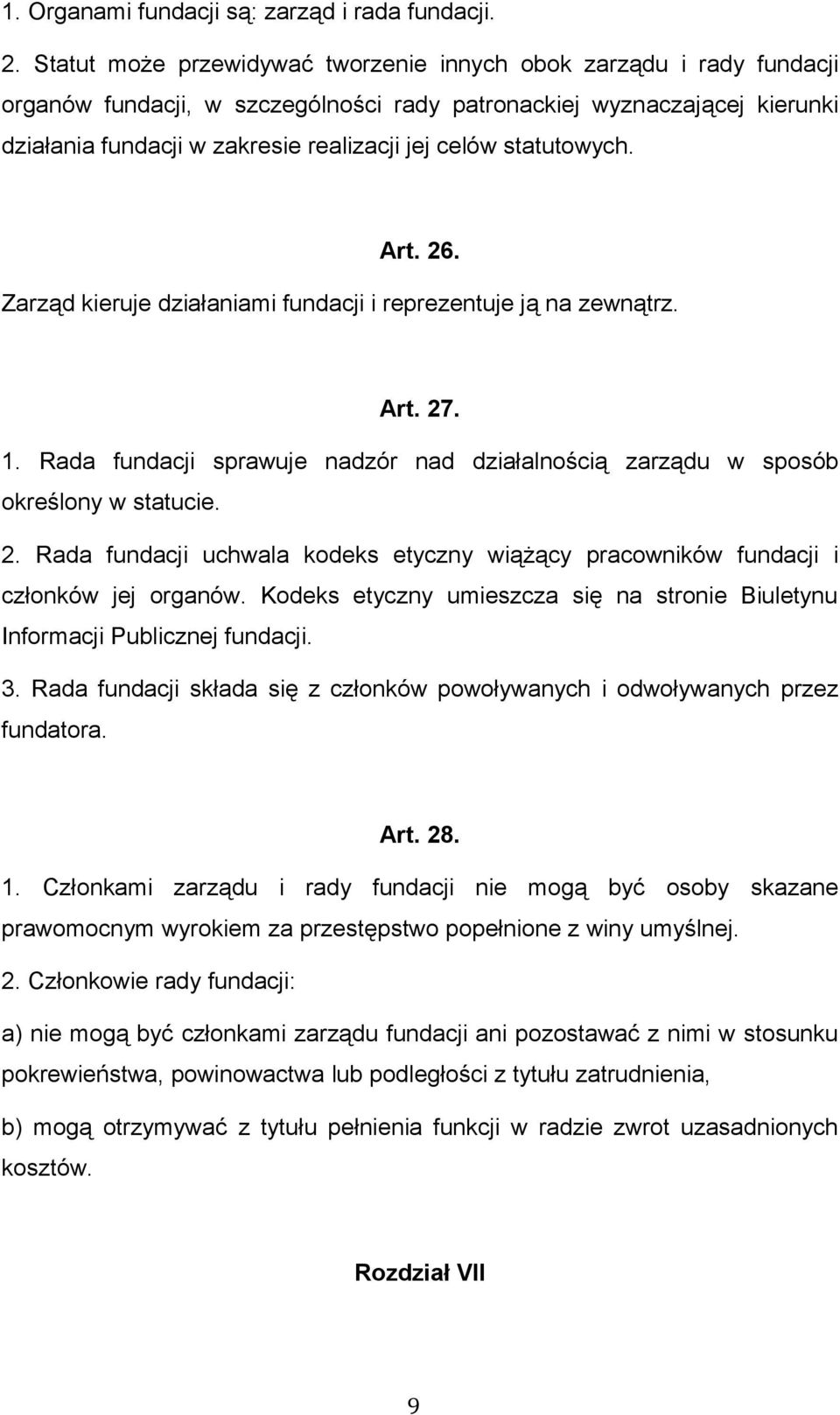 statutowych. Art. 26. Zarząd kieruje działaniami fundacji i reprezentuje ją na zewnątrz. Art. 27. 1. Rada fundacji sprawuje nadzór nad działalnością zarządu w sposób określony w statucie. 2. Rada fundacji uchwala kodeks etyczny wiążący pracowników fundacji i członków jej organów.