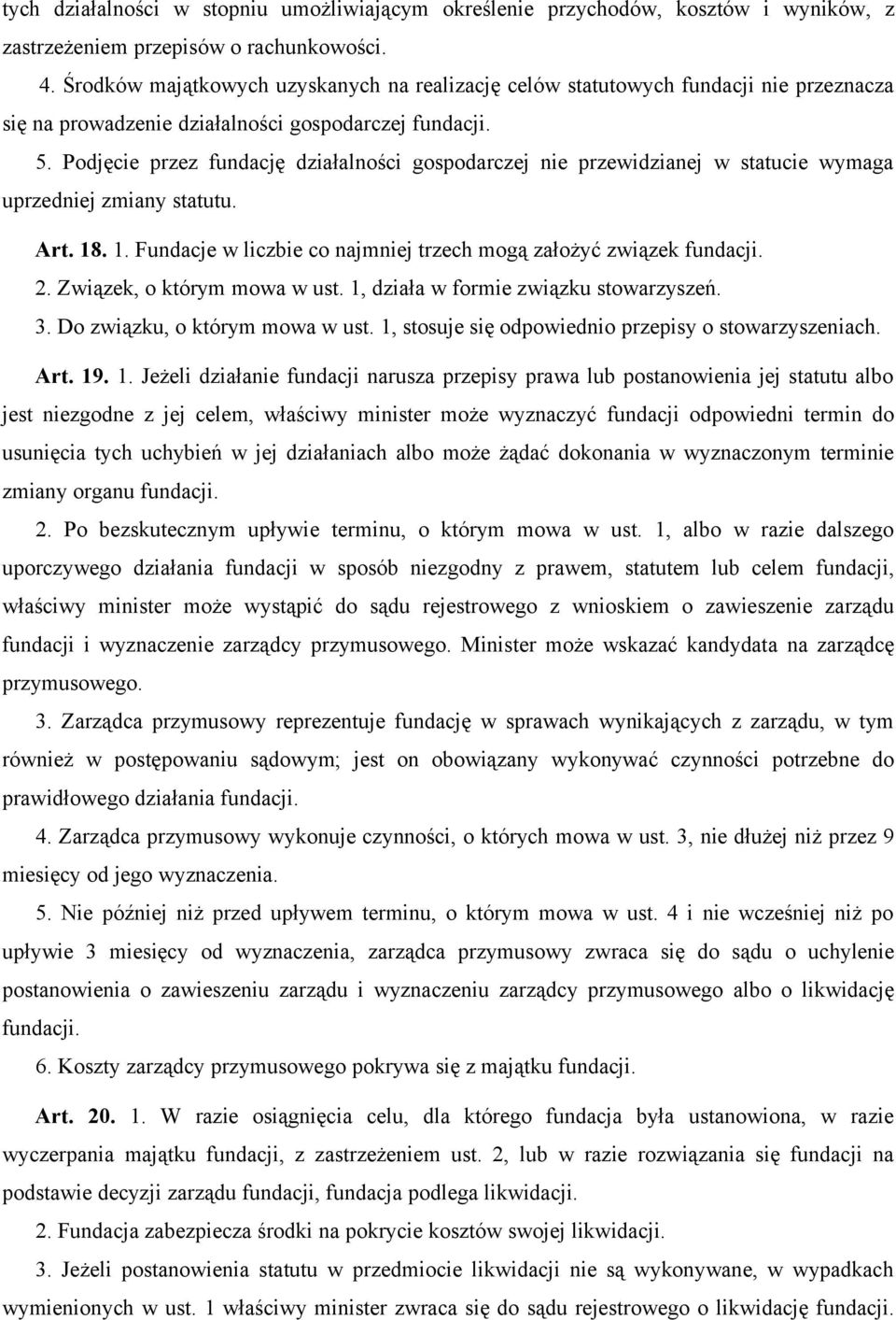 Podjęcie przez fundację działalności gospodarczej nie przewidzianej w statucie wymaga uprzedniej zmiany statutu. Art. 18. 1. Fundacje w liczbie co najmniej trzech mogą założyć związek fundacji. 2.