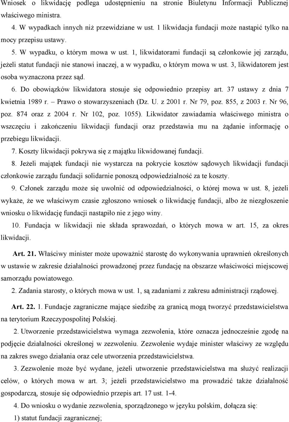 1, likwidatorami fundacji są członkowie jej zarządu, jeżeli statut fundacji nie stanowi inaczej, a w wypadku, o którym mowa w ust. 3, likwidatorem jest osoba wyznaczona przez sąd. 6.