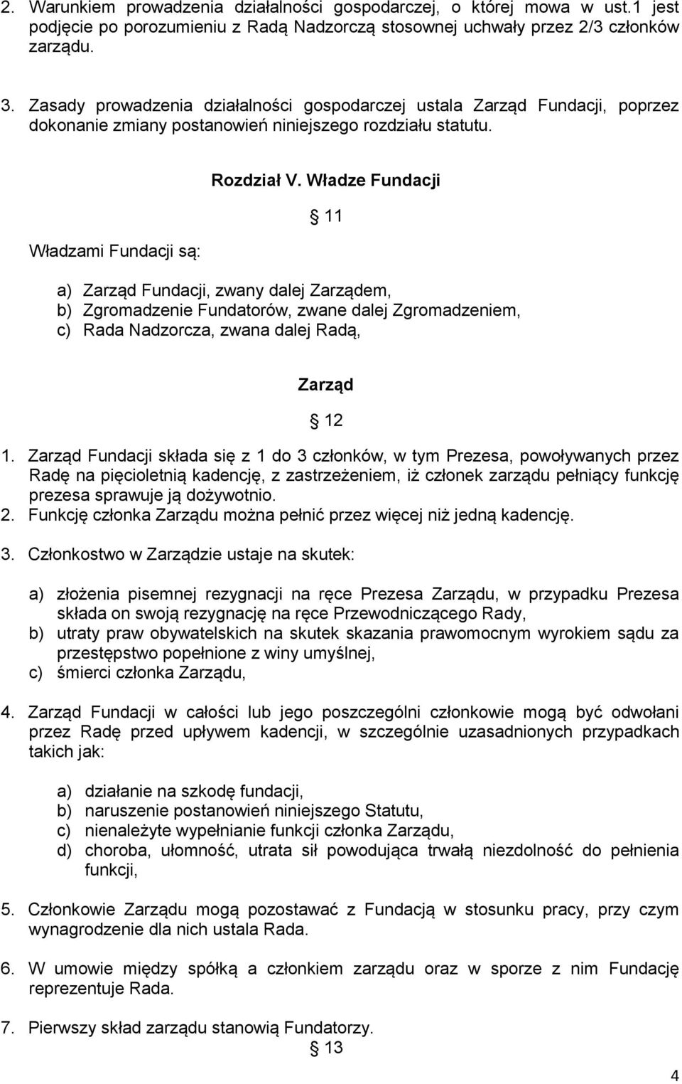 Władze Fundacji 11 a) Zarząd Fundacji, zwany dalej Zarządem, b) Zgromadzenie Fundatorów, zwane dalej Zgromadzeniem, c) Rada Nadzorcza, zwana dalej Radą, Zarząd 12 1.