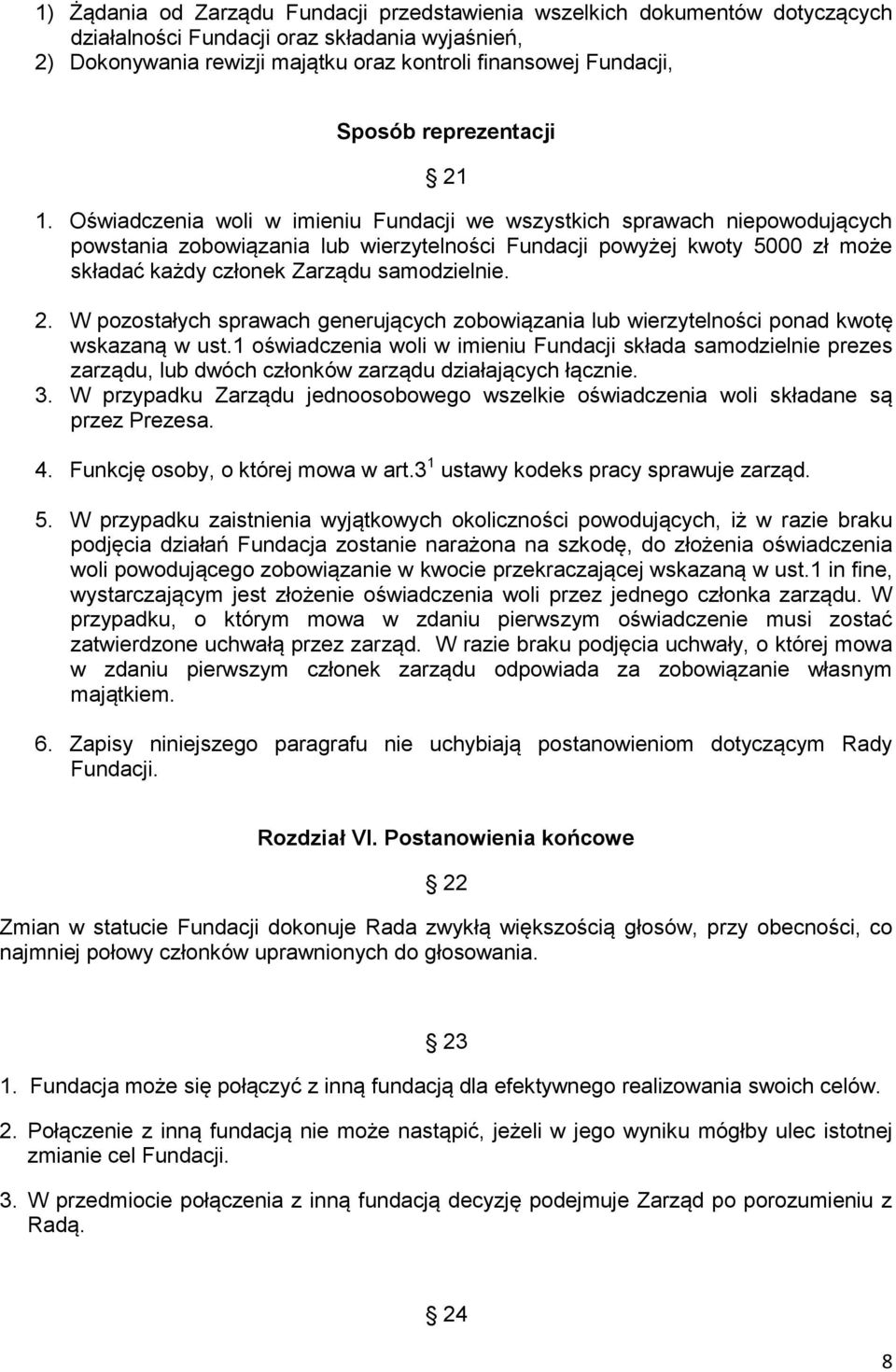 Oświadczenia woli w imieniu Fundacji we wszystkich sprawach niepowodujących powstania zobowiązania lub wierzytelności Fundacji powyżej kwoty 5000 zł może składać każdy członek Zarządu samodzielnie. 2.