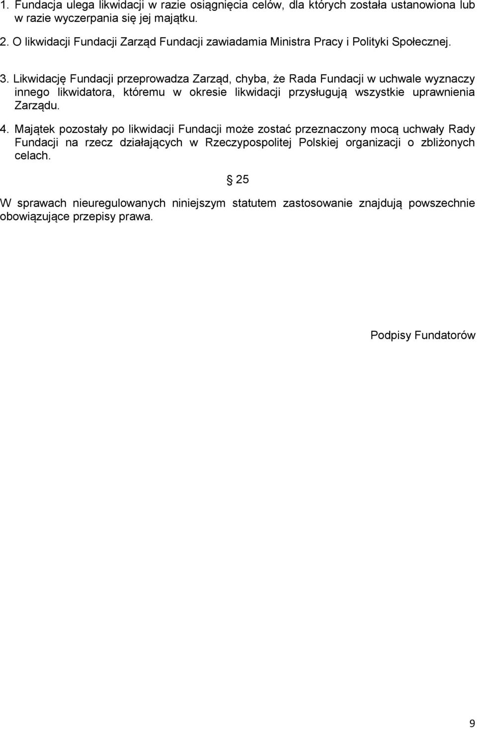 Likwidację Fundacji przeprowadza Zarząd, chyba, że Rada Fundacji w uchwale wyznaczy innego likwidatora, któremu w okresie likwidacji przysługują wszystkie uprawnienia Zarządu. 4.