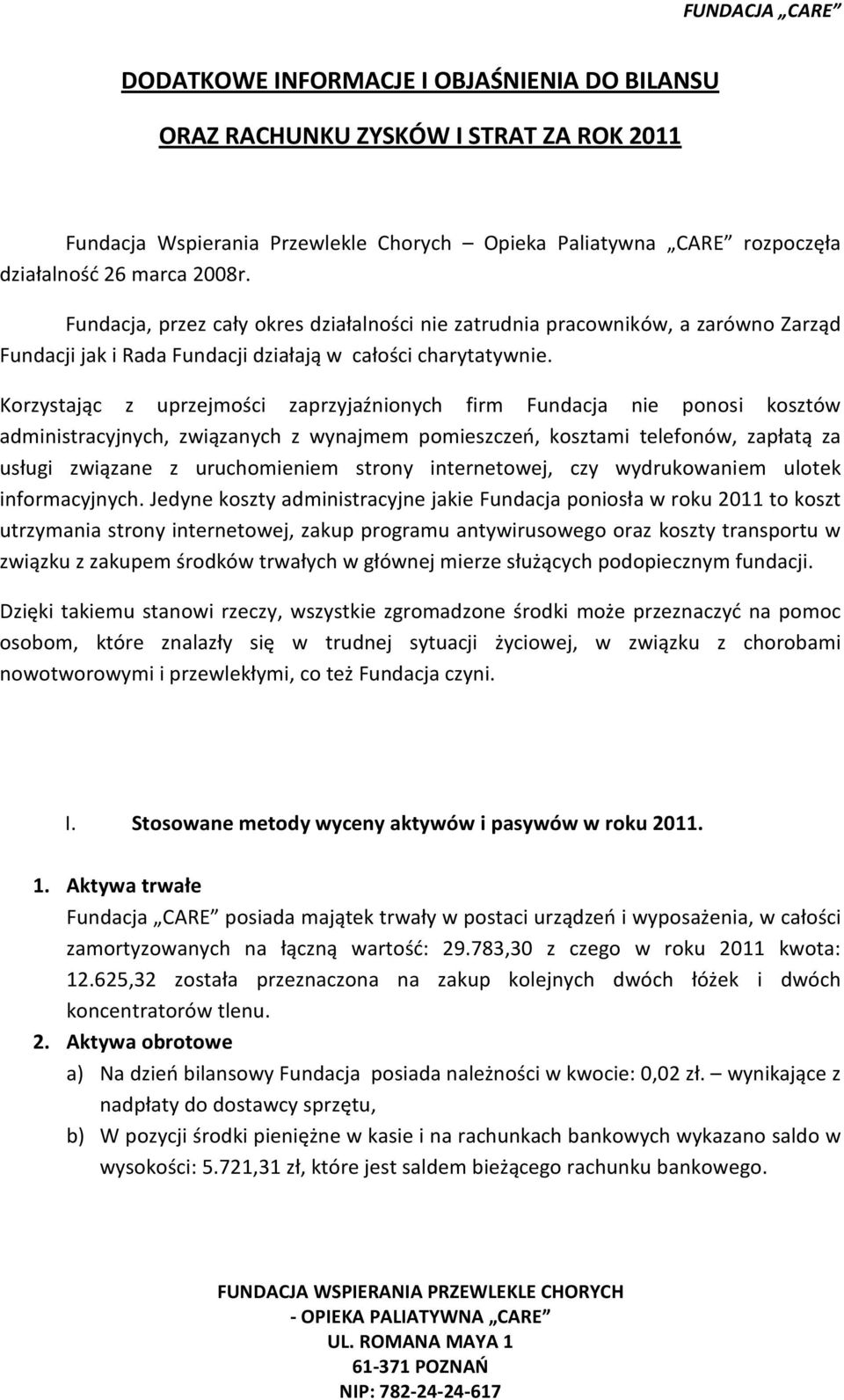 Korzystając z uprzejmości zaprzyjaźnionych firm Fundacja nie ponosi kosztów administracyjnych, związanych z wynajmem pomieszczeń, kosztami telefonów, zapłatą za usługi związane z uruchomieniem strony