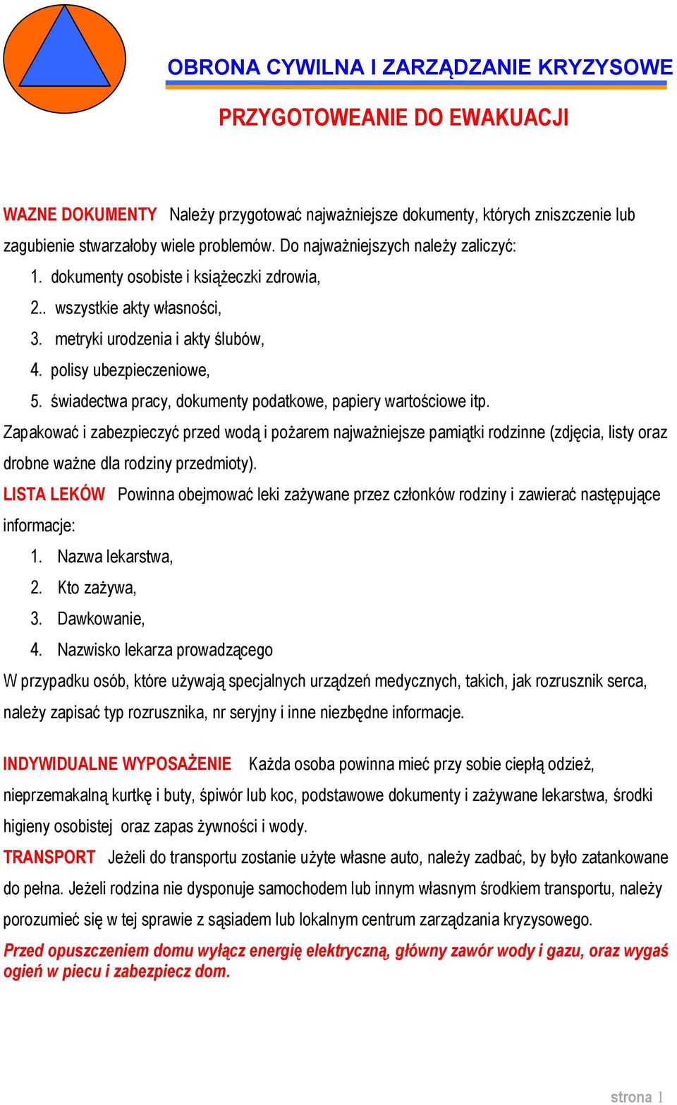świadectwa pracy, dokumenty podatkowe, papiery wartościowe itp. Zapakować i zabezpieczyć przed wodą i pożarem najważniejsze pamiątki rodzinne (zdjęcia, listy oraz drobne ważne dla rodziny przedmioty).