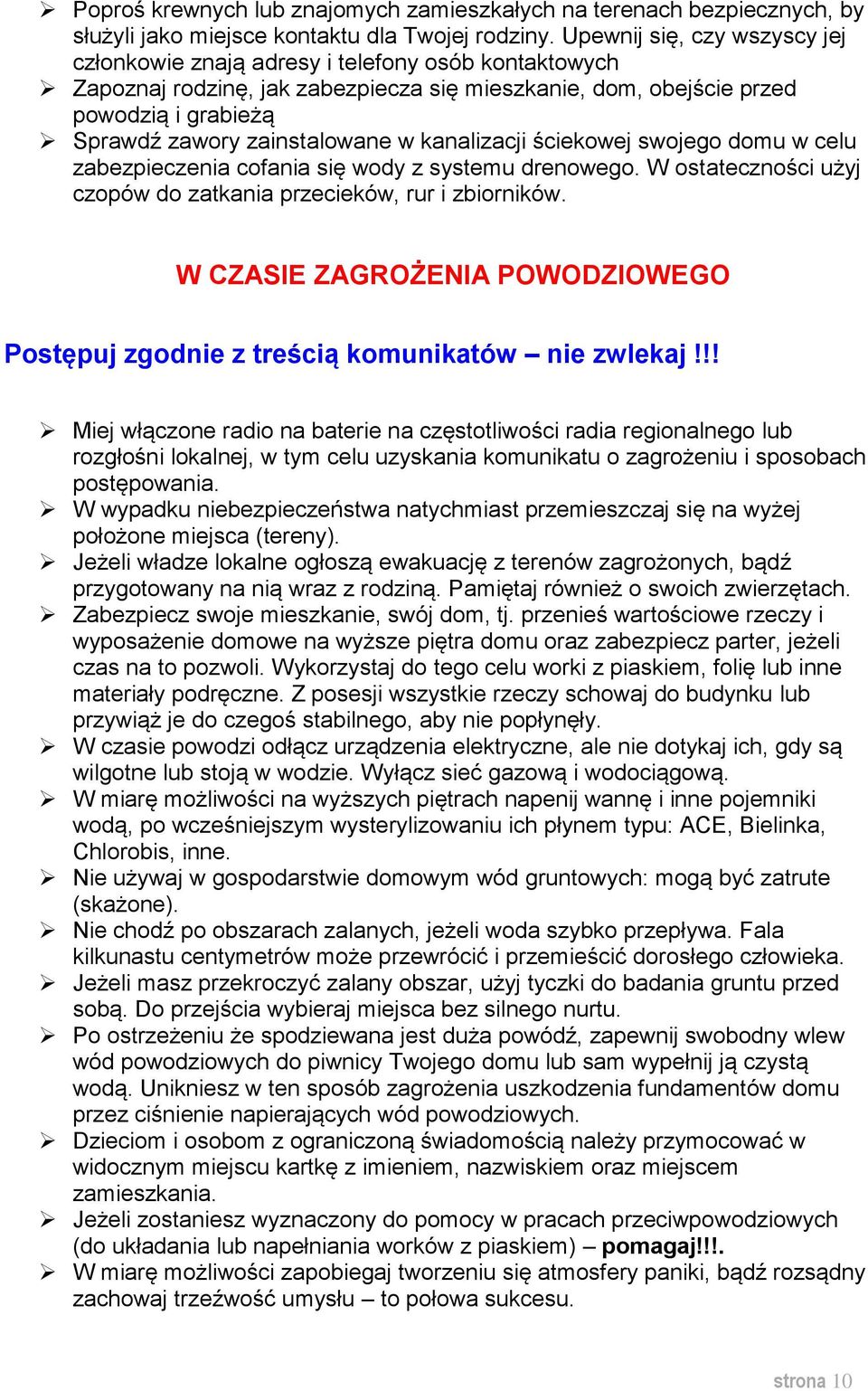 zainstalowane w kanalizacji ściekowej swojego domu w celu zabezpieczenia cofania się wody z systemu drenowego. W ostateczności użyj czopów do zatkania przecieków, rur i zbiorników.