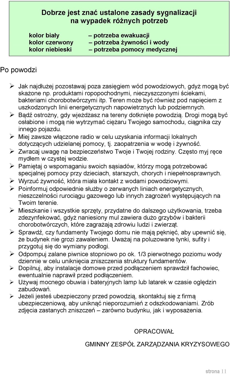 Teren może być również pod napięciem z uszkodzonych linii energetycznych napowietrznych lub podziemnych. Bądź ostrożny, gdy wjeżdżasz na tereny dotknięte powodzią.
