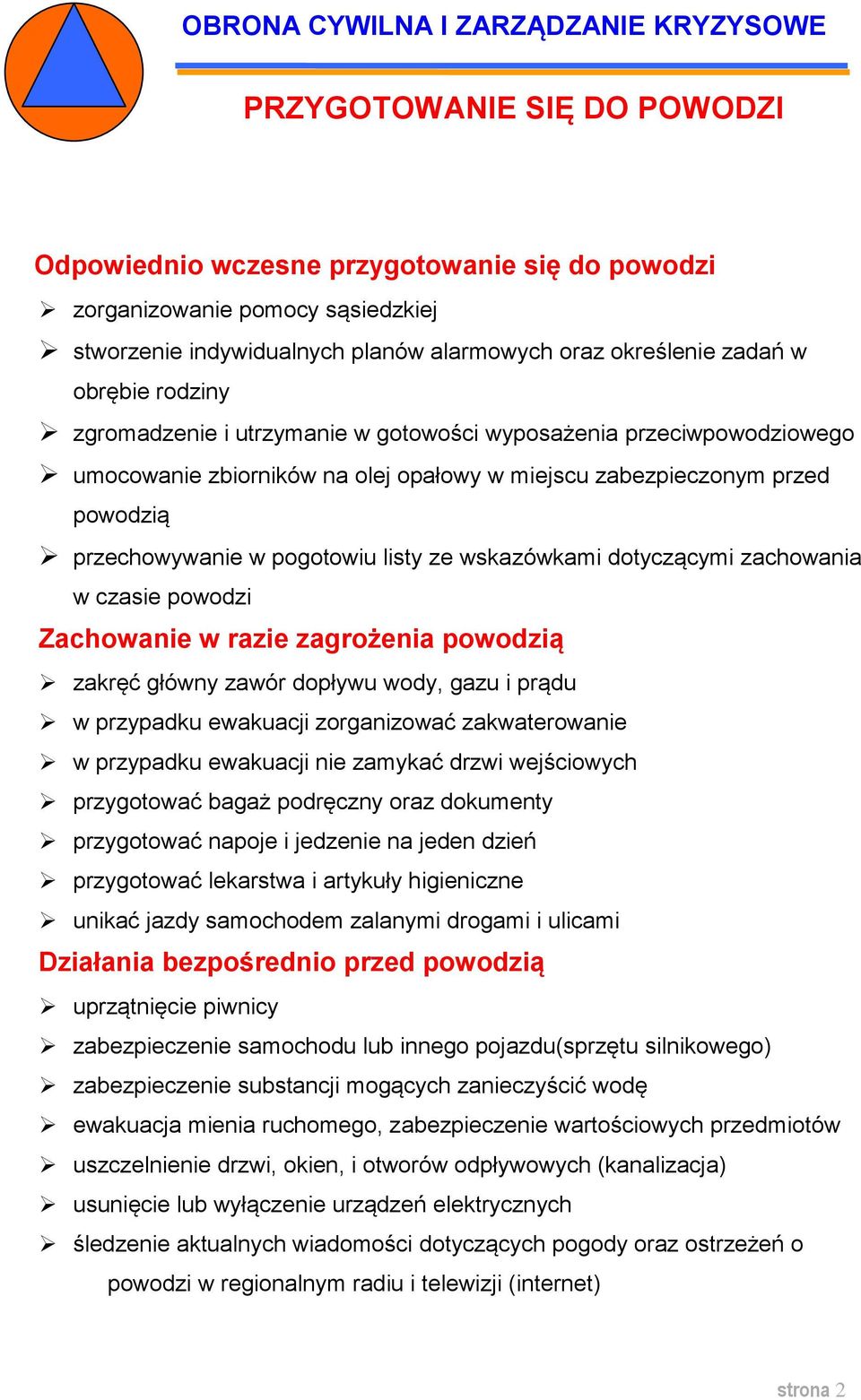 pogotowiu listy ze wskazówkami dotyczącymi zachowania w czasie powodzi Zachowanie w razie zagrożenia powodzią zakręć główny zawór dopływu wody, gazu i prądu w przypadku ewakuacji zorganizować