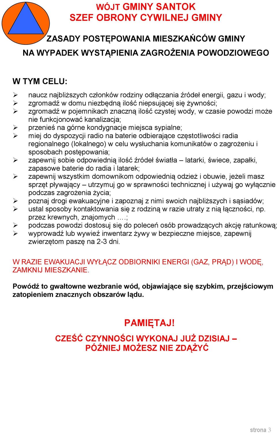 górne kondygnacje miejsca sypialne; miej do dyspozycji radio na baterie odbierające częstotliwości radia regionalnego (lokalnego) w celu wysłuchania komunikatów o zagrożeniu i sposobach postępowania;