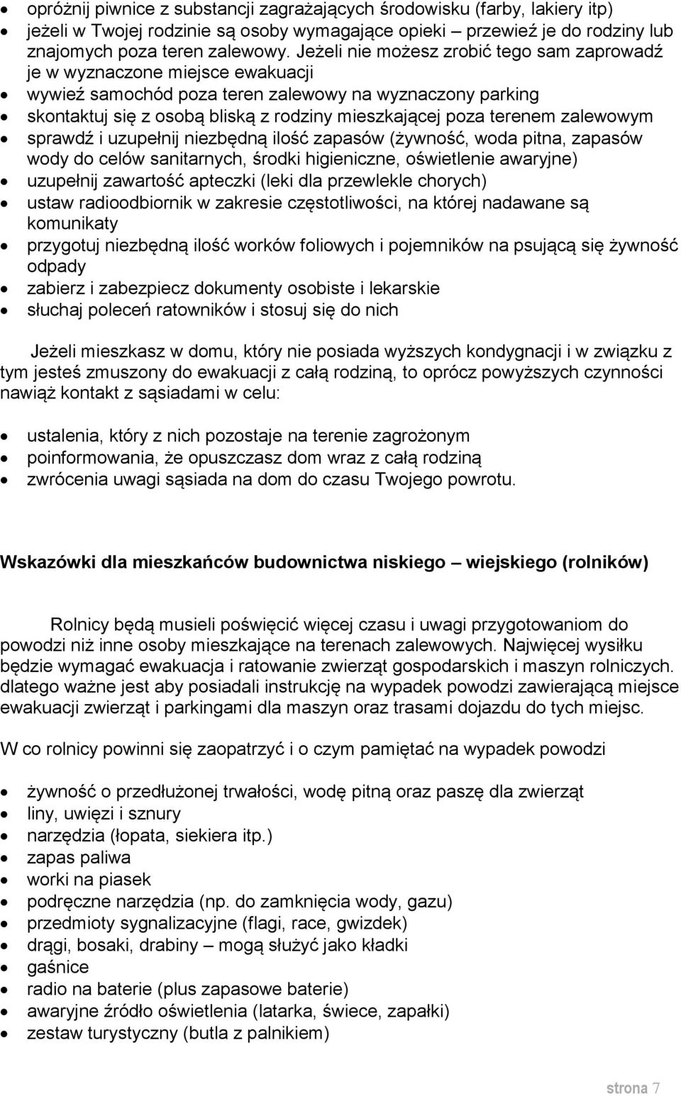 terenem zalewowym sprawdź i uzupełnij niezbędną ilość zapasów (żywność, woda pitna, zapasów wody do celów sanitarnych, środki higieniczne, oświetlenie awaryjne) uzupełnij zawartość apteczki (leki dla