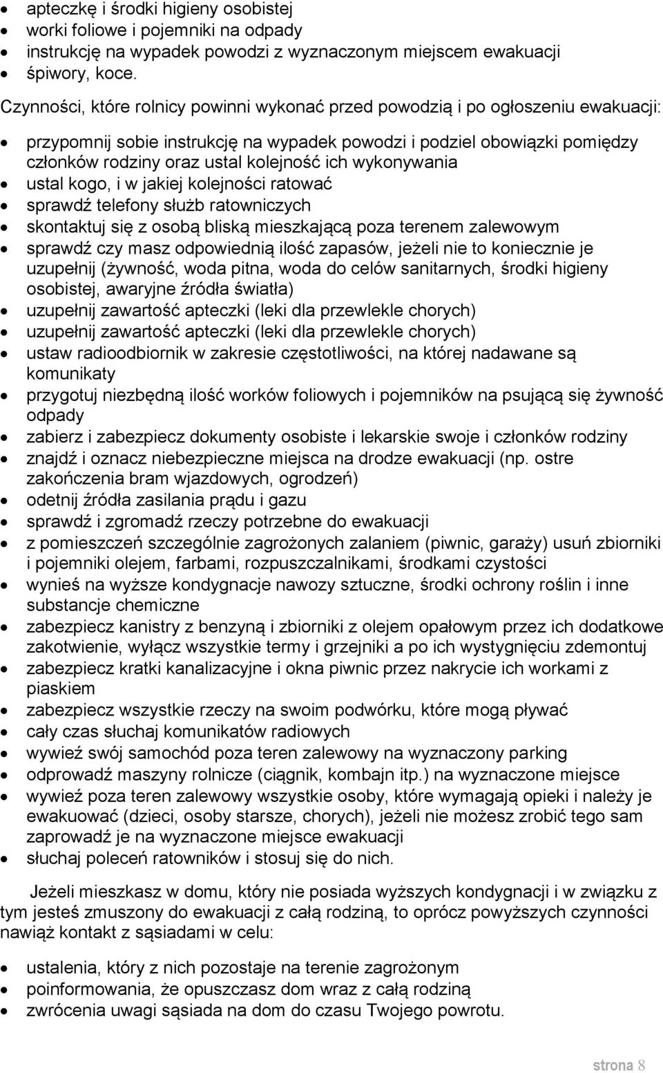 ich wykonywania ustal kogo, i w jakiej kolejności ratować sprawdź telefony służb ratowniczych skontaktuj się z osobą bliską mieszkającą poza terenem zalewowym sprawdź czy masz odpowiednią ilość