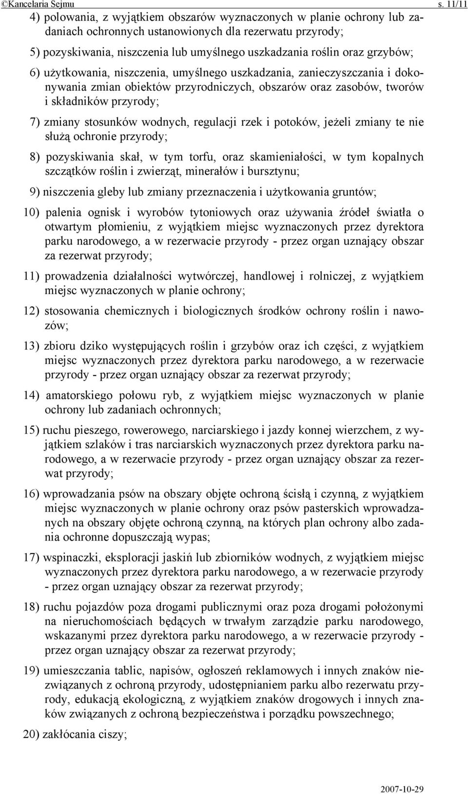 grzybów; 6) użytkowania, niszczenia, umyślnego uszkadzania, zanieczyszczania i dokonywania zmian obiektów przyrodniczych, obszarów oraz zasobów, tworów i składników przyrody; 7) zmiany stosunków