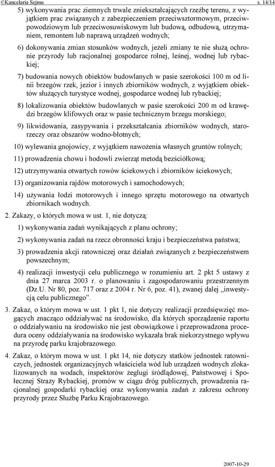 odbudową, utrzymaniem, remontem lub naprawą urządzeń wodnych; 6) dokonywania zmian stosunków wodnych, jeżeli zmiany te nie służą ochronie przyrody lub racjonalnej gospodarce rolnej, leśnej, wodnej