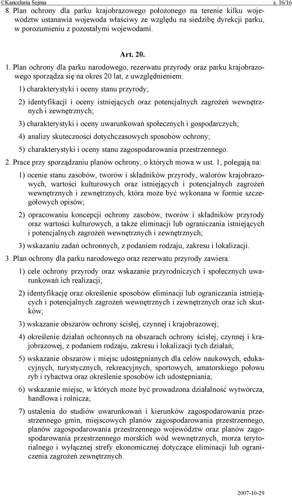 Plan ochrony dla parku narodowego, rezerwatu przyrody oraz parku krajobrazowego sporządza się na okres 20 lat, z uwzględnieniem: 1) charakterystyki i oceny stanu przyrody; 2) identyfikacji i oceny