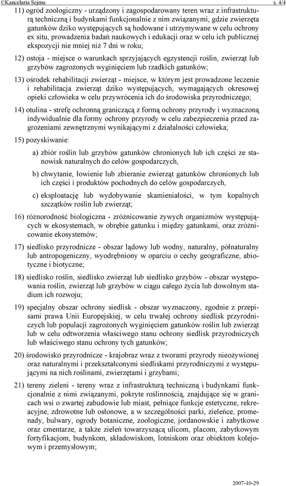 utrzymywane w celu ochrony ex situ, prowadzenia badań naukowych i edukacji oraz w celu ich publicznej ekspozycji nie mniej niż 7 dni w roku; 12) ostoja - miejsce o warunkach sprzyjających egzystencji