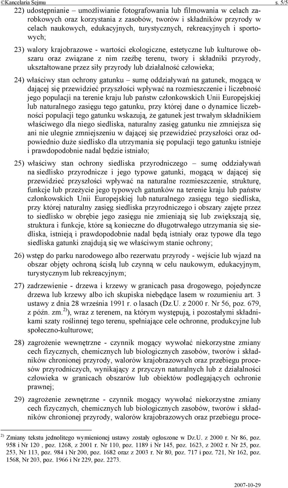 rekreacyjnych i sportowych; 23) walory krajobrazowe - wartości ekologiczne, estetyczne lub kulturowe obszaru oraz związane z nim rzeźbę terenu, twory i składniki przyrody, ukształtowane przez siły