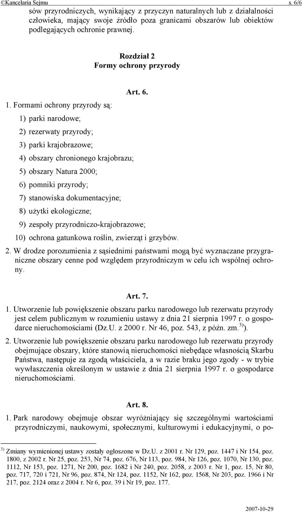 Formami ochrony przyrody są: 1) parki narodowe; 2) rezerwaty przyrody; 3) parki krajobrazowe; 4) obszary chronionego krajobrazu; 5) obszary Natura 2000; 6) pomniki przyrody; 7) stanowiska