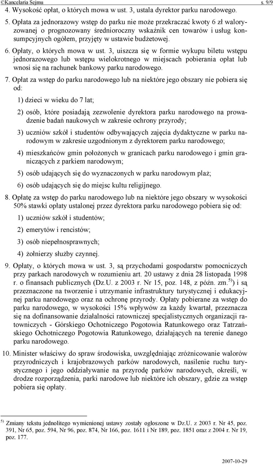 3, uiszcza się w formie wykupu biletu wstępu jednorazowego lub wstępu wielokrotnego w miejscach pobierania opłat lub wnosi się na rachunek bankowy parku narodowego. 7.