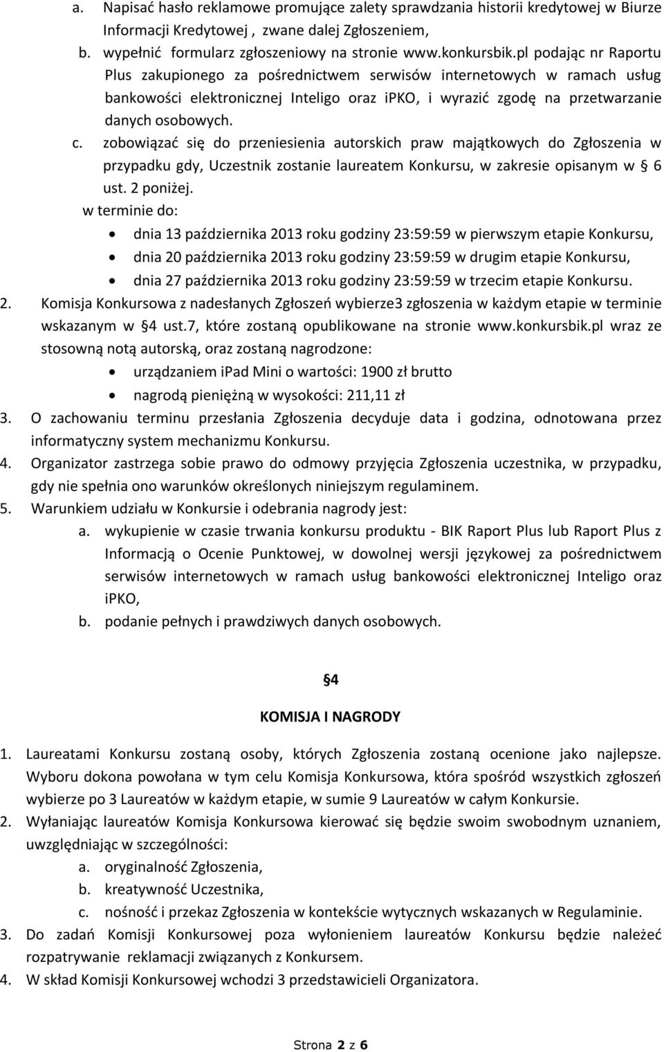 zobowiązać się do przeniesienia autorskich praw majątkowych do Zgłoszenia w przypadku gdy, Uczestnik zostanie laureatem Konkursu, w zakresie opisanym w 6 ust. 2 poniżej.