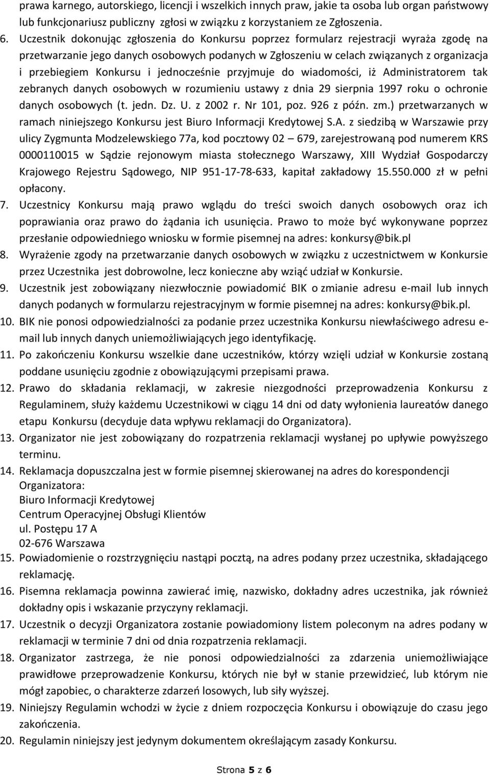 Konkursu i jednocześnie przyjmuje do wiadomości, iż Administratorem tak zebranych danych osobowych w rozumieniu ustawy z dnia 29 sierpnia 1997 roku o ochronie danych osobowych (t. jedn. Dz. U.