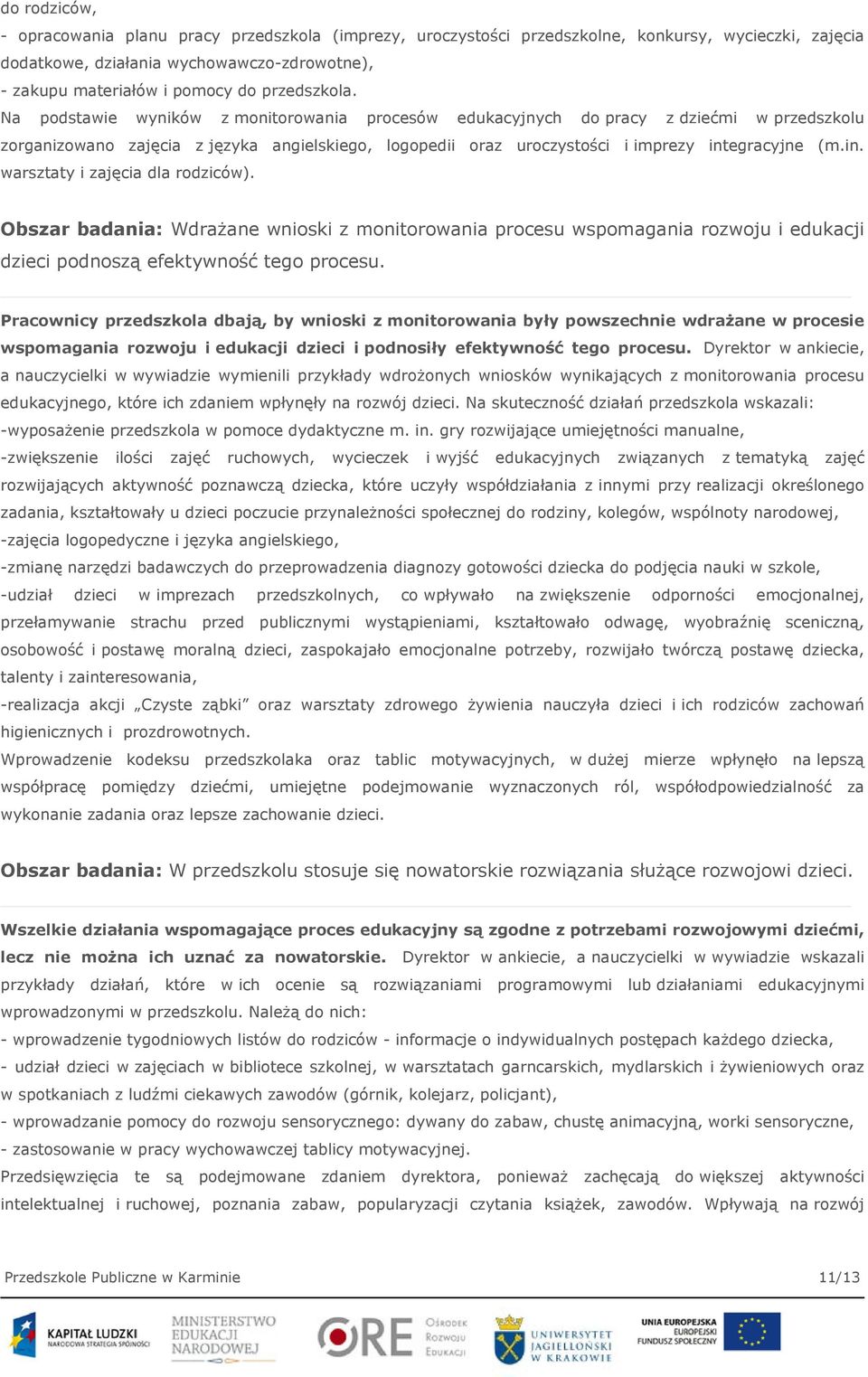 Na podstawie wyników z monitorowania procesów edukacyjnych do pracy z dziećmi w przedszkolu zorganizowano zajęcia z języka angielskiego, logopedii oraz uroczystości i imprezy int