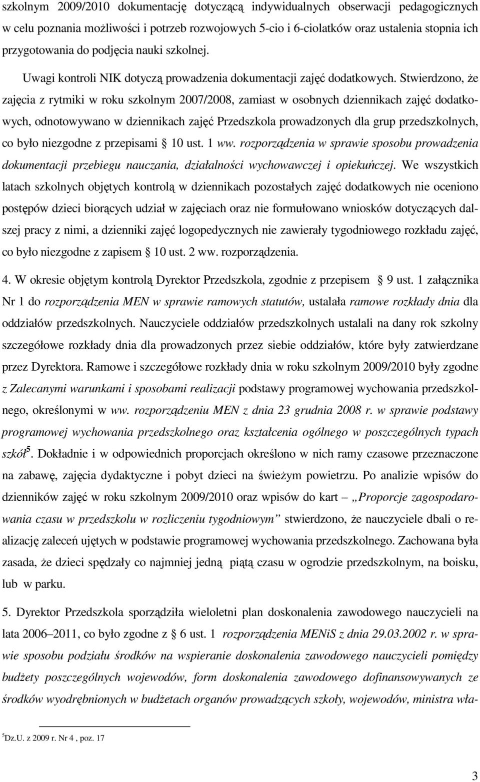 Stwierdzono, Ŝe zajęcia z rytmiki w roku szkolnym 2007/2008, zamiast w osobnych dziennikach zajęć dodatkowych, odnotowywano w dziennikach zajęć Przedszkola prowadzonych dla grup przedszkolnych, co