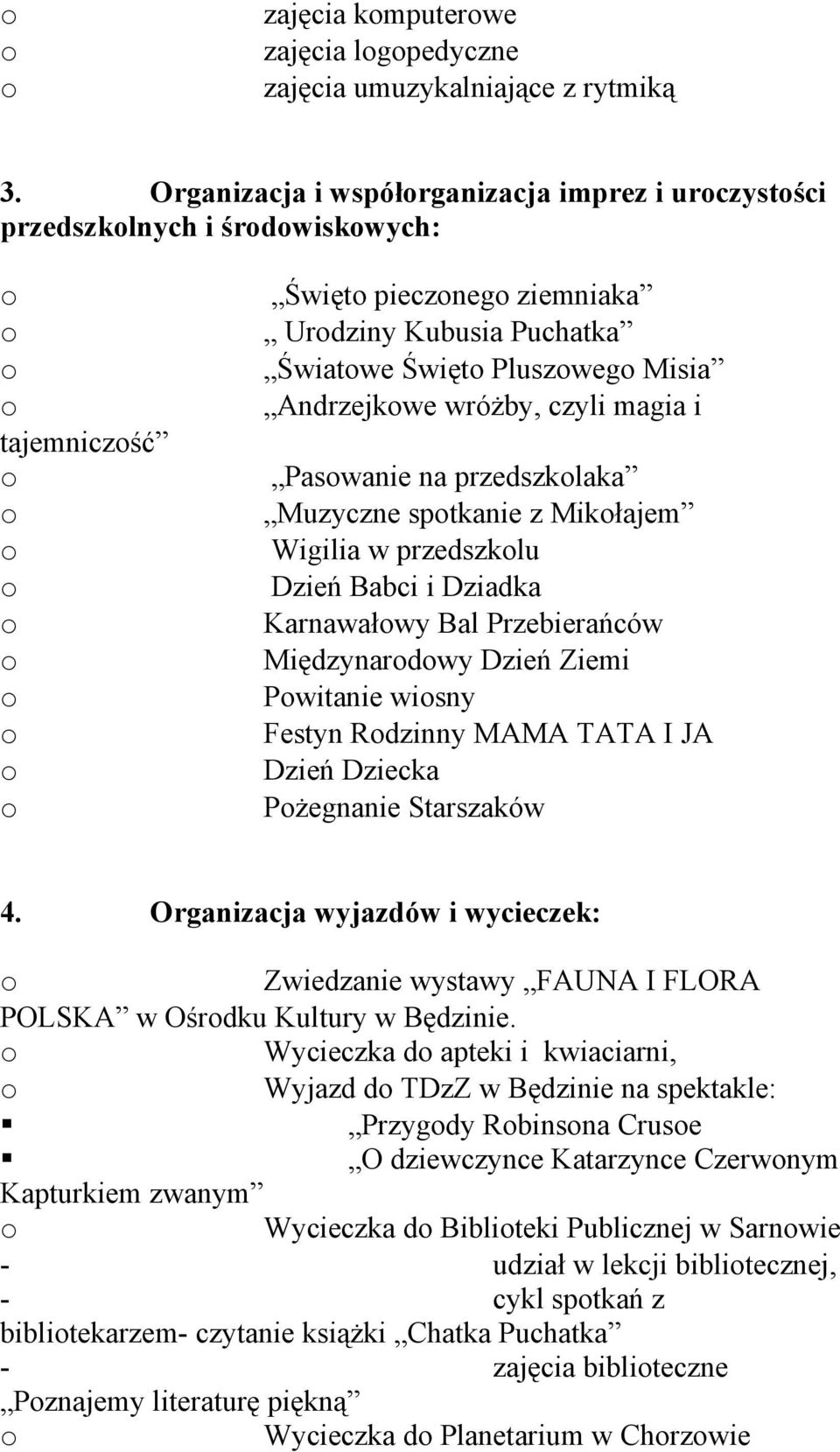 tajemniczść Paswanie na przedszklaka Muzyczne sptkanie z Mikłajem Wigilia w przedszklu Dzień Babci i Dziadka Karnawałwy Bal Przebierańców Międzynardwy Dzień Ziemi Pwitanie wisny Festyn Rdzinny MAMA