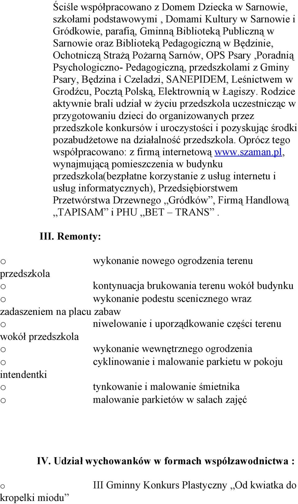 Rdzice aktywnie brali udział w życiu przedszkla uczestnicząc w przygtwaniu dzieci d rganizwanych przez przedszkle knkursów i urczystści i pzyskując śrdki pzabudżetwe na działalnść przedszkla.