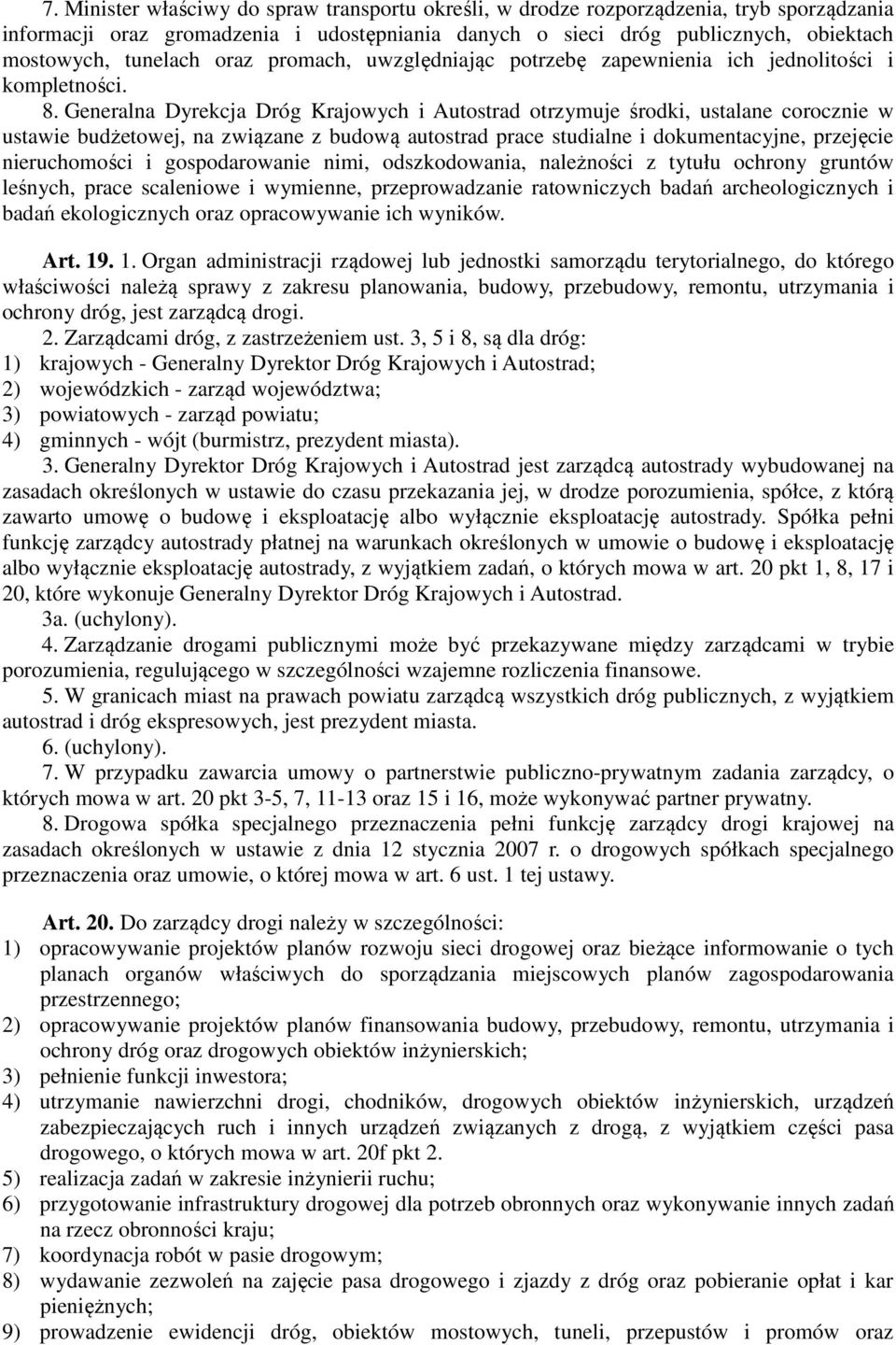 Generalna Dyrekcja Dróg Krajowych i Autostrad otrzymuje środki, ustalane corocznie w ustawie budżetowej, na związane z budową autostrad prace studialne i dokumentacyjne, przejęcie nieruchomości i