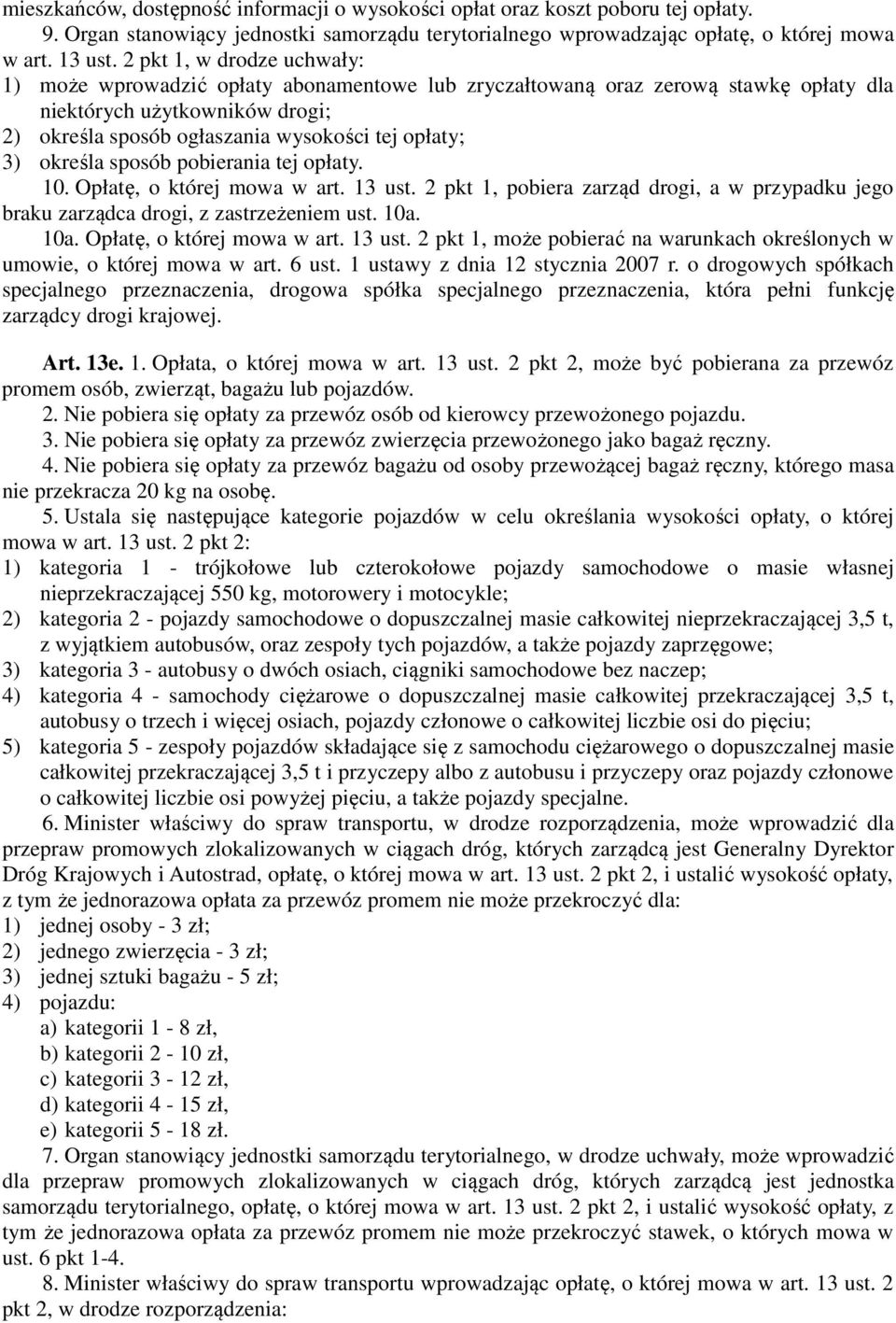 określa sposób pobierania tej opłaty. 10. Opłatę, o której mowa w art. 13 ust. 2 pkt 1, pobiera zarząd drogi, a w przypadku jego braku zarządca drogi, z zastrzeżeniem ust. 10a.