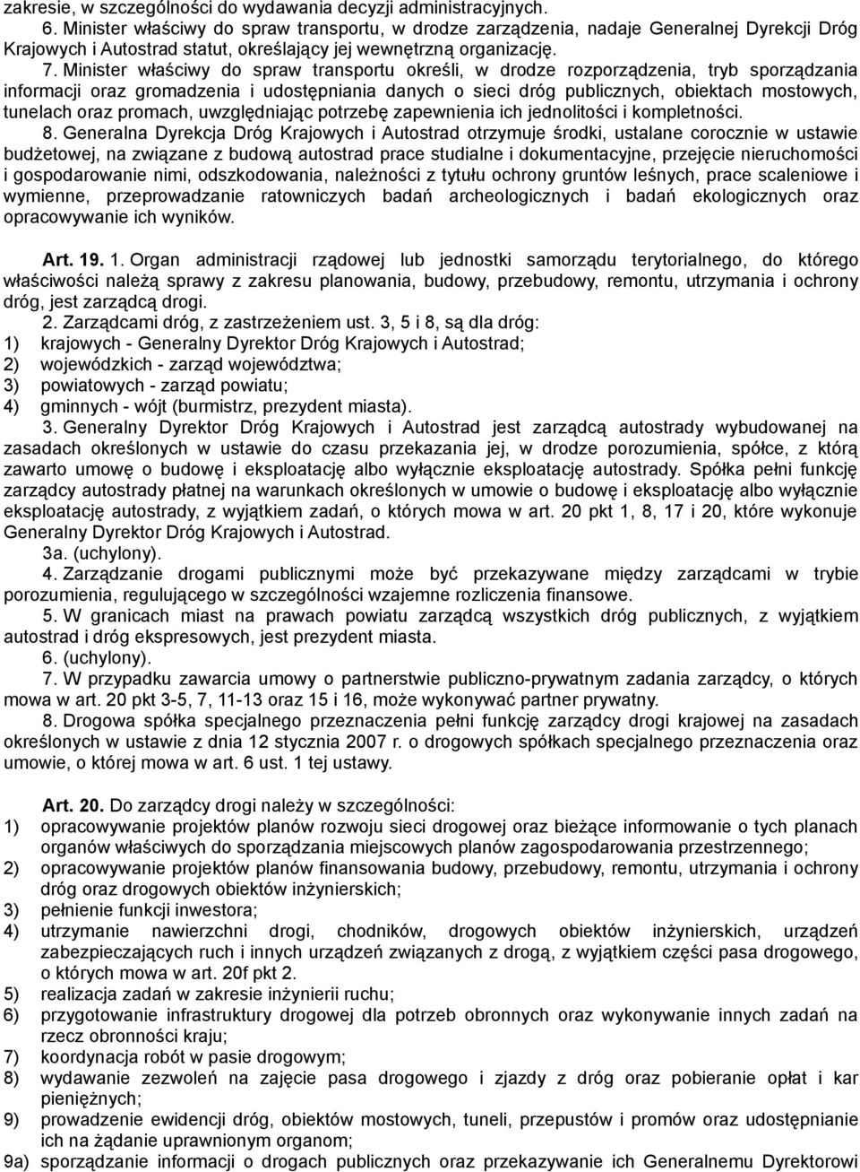 Minister właściwy do spraw transportu określi, w drodze rozporządzenia, tryb sporządzania informacji oraz gromadzenia i udostępniania danych o sieci dróg publicznych, obiektach mostowych, tunelach