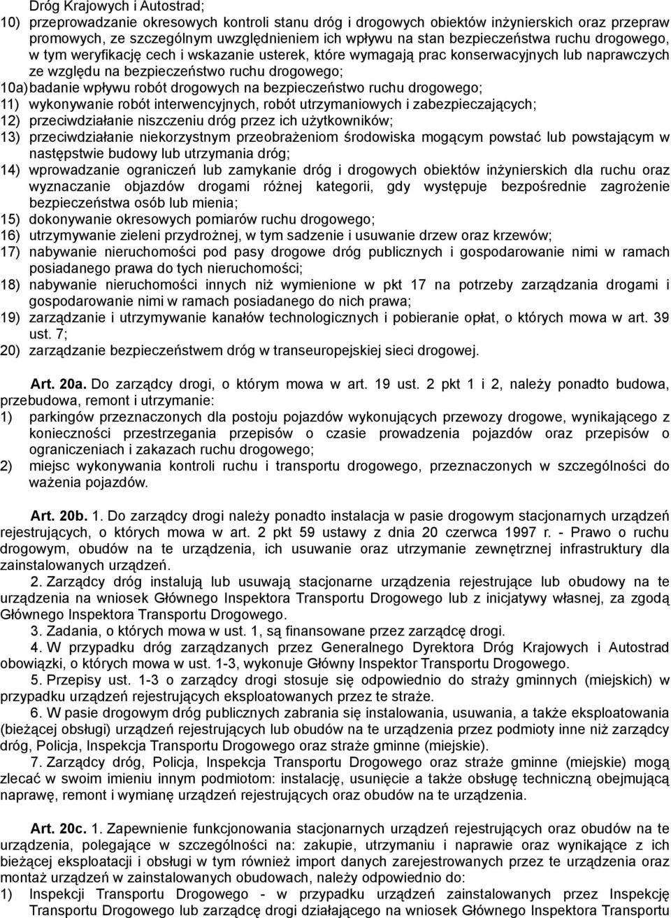 drogowych na bezpieczeństwo ruchu drogowego; 11) wykonywanie robót interwencyjnych, robót utrzymaniowych i zabezpieczających; 12) przeciwdziałanie niszczeniu dróg przez ich użytkowników; 13)