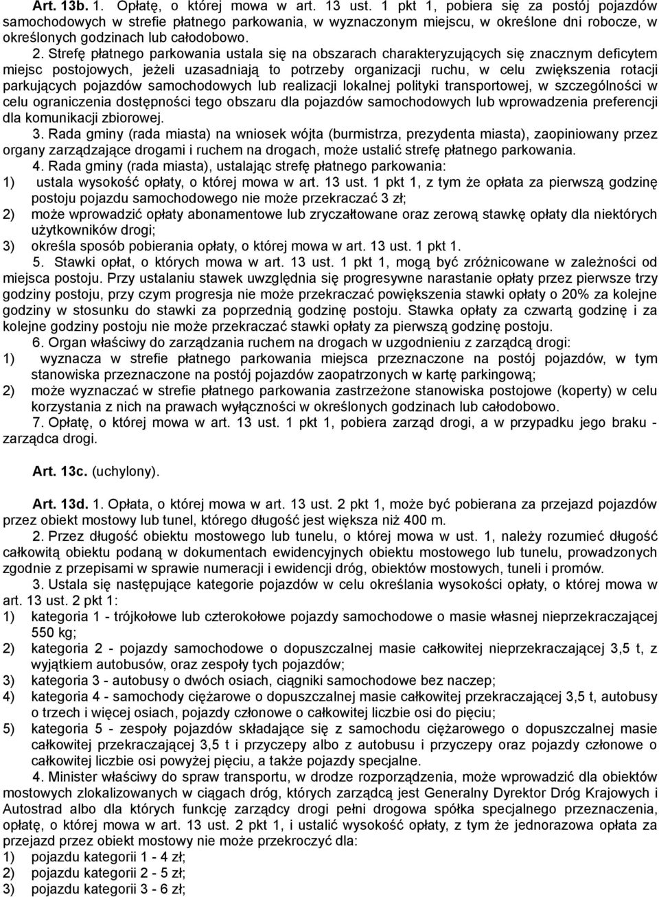 Strefę płatnego parkowania ustala się na obszarach charakteryzujących się znacznym deficytem miejsc postojowych, jeżeli uzasadniają to potrzeby organizacji ruchu, w celu zwiększenia rotacji