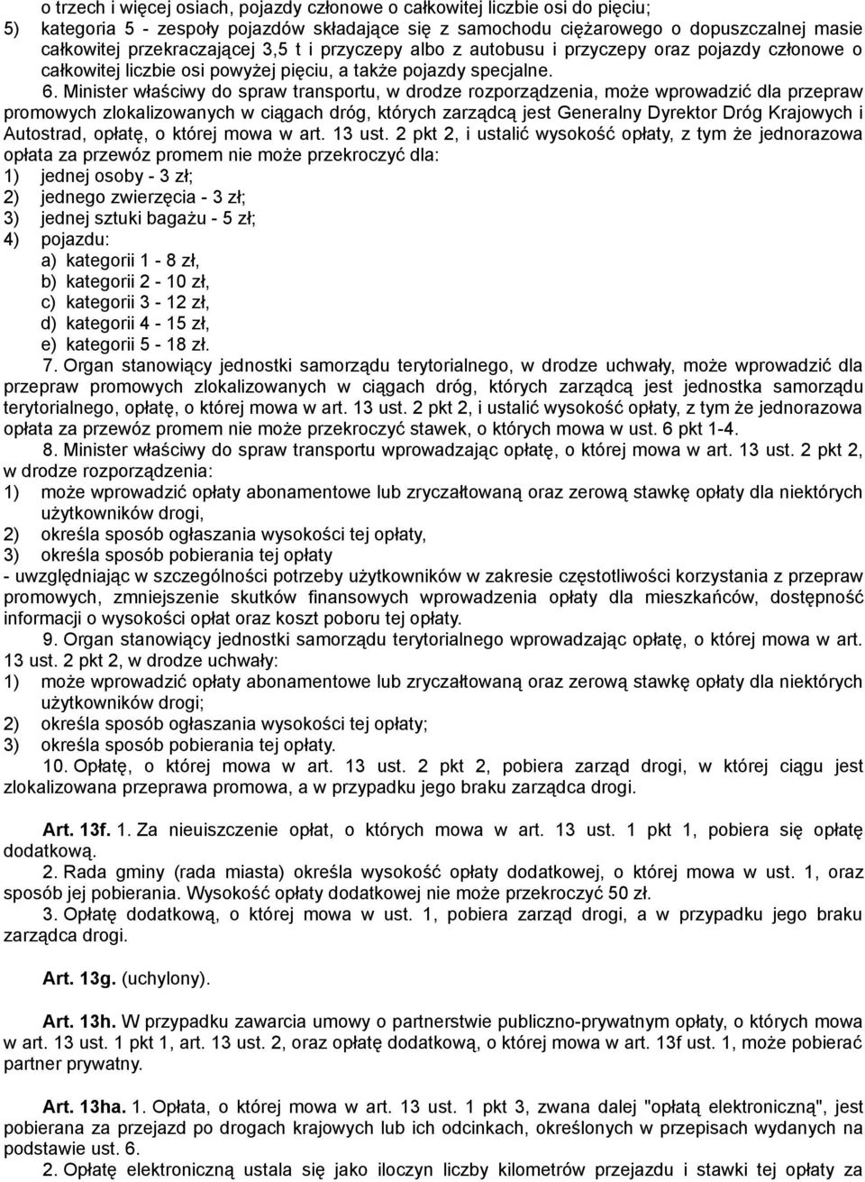 Minister właściwy do spraw transportu, w drodze rozporządzenia, może wprowadzić dla przepraw promowych zlokalizowanych w ciągach dróg, których zarządcą jest Generalny Dyrektor Dróg Krajowych i