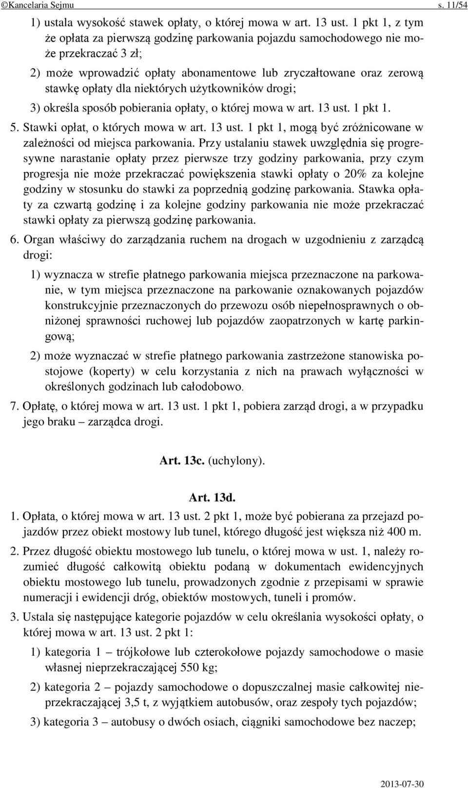 niektórych użytkowników drogi; 3) określa sposób pobierania opłaty, o której mowa w art. 13 ust. 1 pkt 1. 5. Stawki opłat, o których mowa w art. 13 ust. 1 pkt 1, mogą być zróżnicowane w zależności od miejsca parkowania.