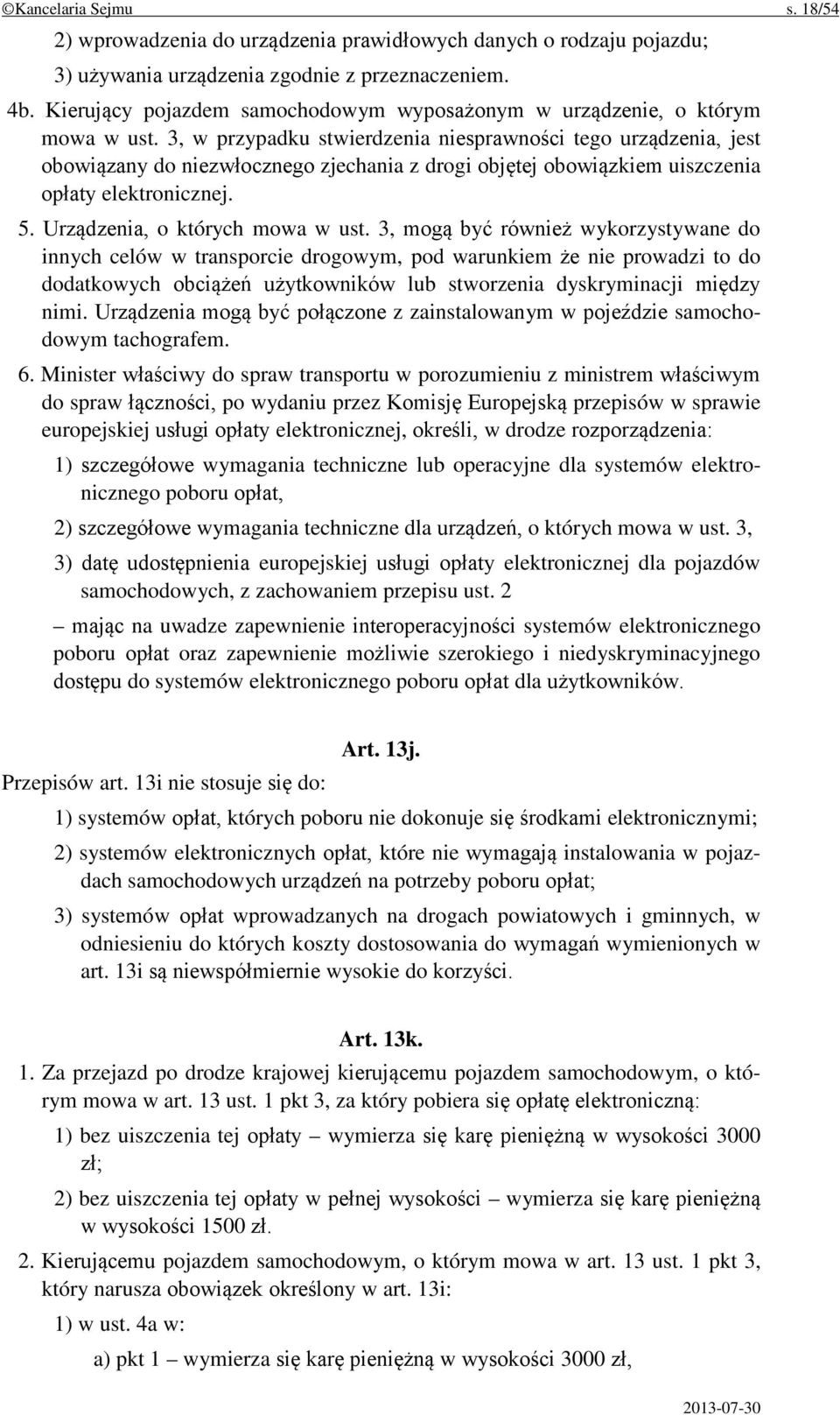 3, w przypadku stwierdzenia niesprawności tego urządzenia, jest obowiązany do niezwłocznego zjechania z drogi objętej obowiązkiem uiszczenia opłaty elektronicznej. 5. Urządzenia, o których mowa w ust.