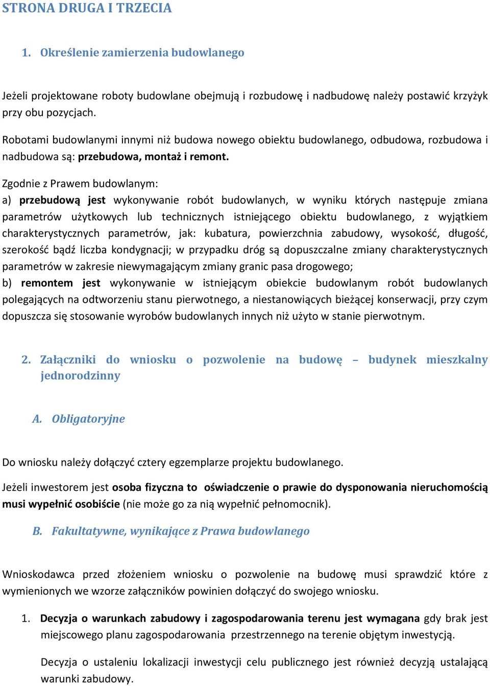 Zgodnie z Prawem budowlanym: a) przebudową jest wykonywanie robót budowlanych, w wyniku których następuje zmiana parametrów użytkowych lub technicznych istniejącego obiektu budowlanego, z wyjątkiem