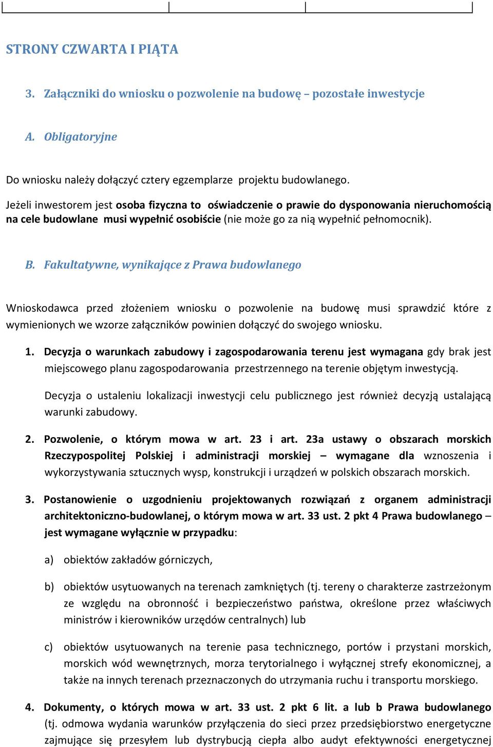 Fakultatywne, wynikające z Prawa budowlanego Wnioskodawca przed złożeniem wniosku o pozwolenie na budowę musi sprawdzić które z wymienionych we wzorze załączników powinien dołączyć do swojego wniosku.