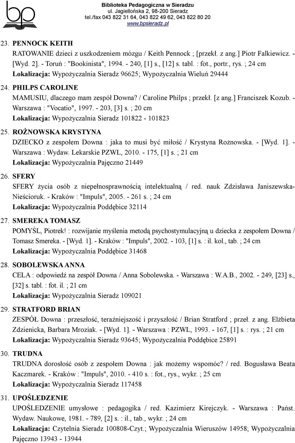 - Warszawa : "Vocatio", 1997. - 203, [3] s. ; 20 cm Lokalizacja: Wypożyczalnia Sieradz 101822-101823 25. ROŻNOWSKA KRYSTYNA DZIECKO z zespołem Downa : jaka to musi być miłość / Krystyna Rożnowska.